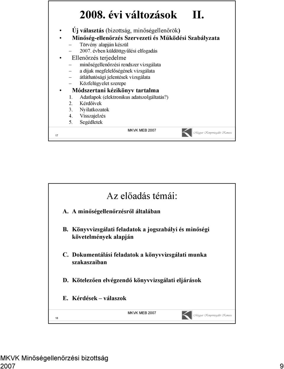 Módszertani kézikönyv tartalma 1. Adatlapok (elektronikus adatszolgáltatás?) 2. Kérdőívek 3. Nyilatkozatok 4. Visszajelzés 5. Segédletek 17 Az előadás témái: A.