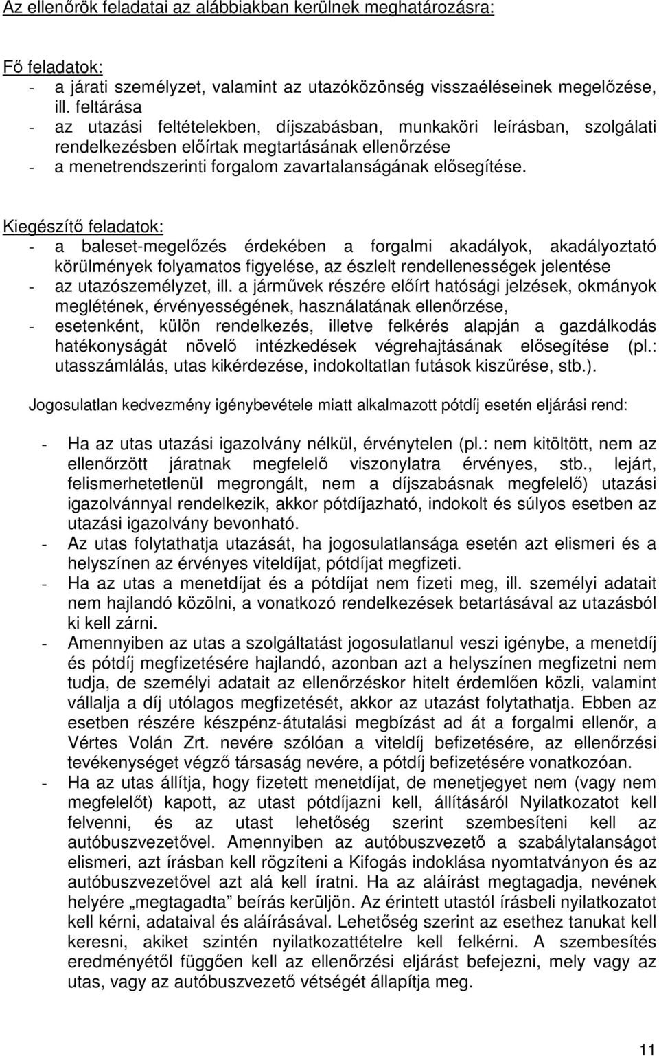 Kiegészítı feladatok: - a baleset-megelızés érdekében a forgalmi akadályok, akadályoztató körülmények folyamatos figyelése, az észlelt rendellenességek jelentése - az utazószemélyzet, ill.