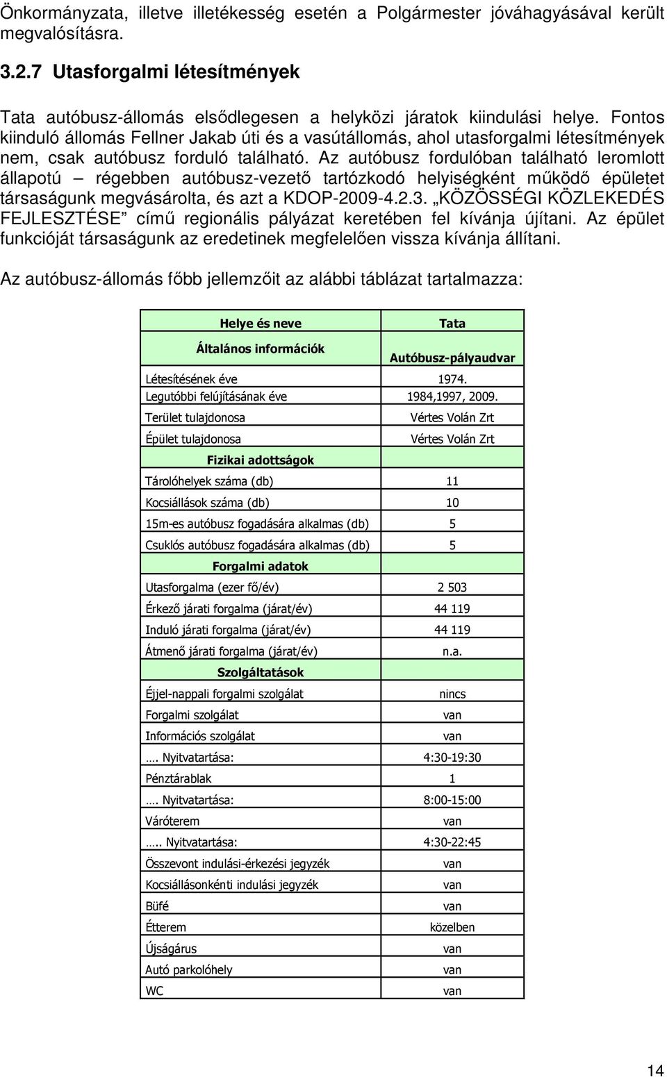 Az autóbusz fordulóban található leromlott állapotú régebben autóbusz-vezetı tartózkodó helyiségként mőködı épületet társaságunk megvásárolta, és azt a KDOP-2009-4.2.3.