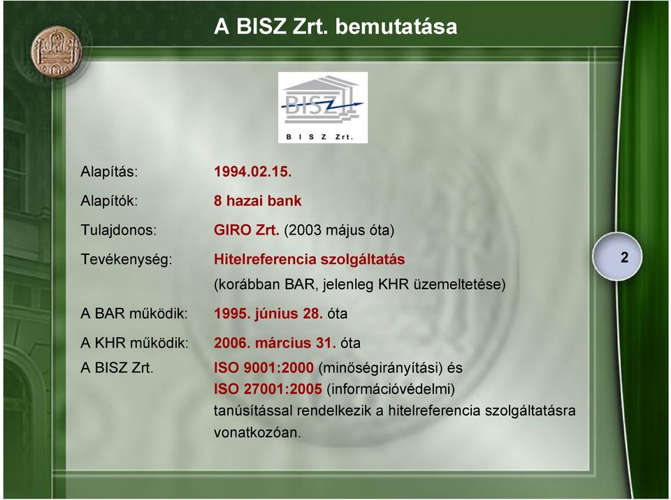 (2003 május óta) Hitelreferencia szolgáltatás (korábban BAR, jelenleg KHR üzemeltetése) 1995. június 28.