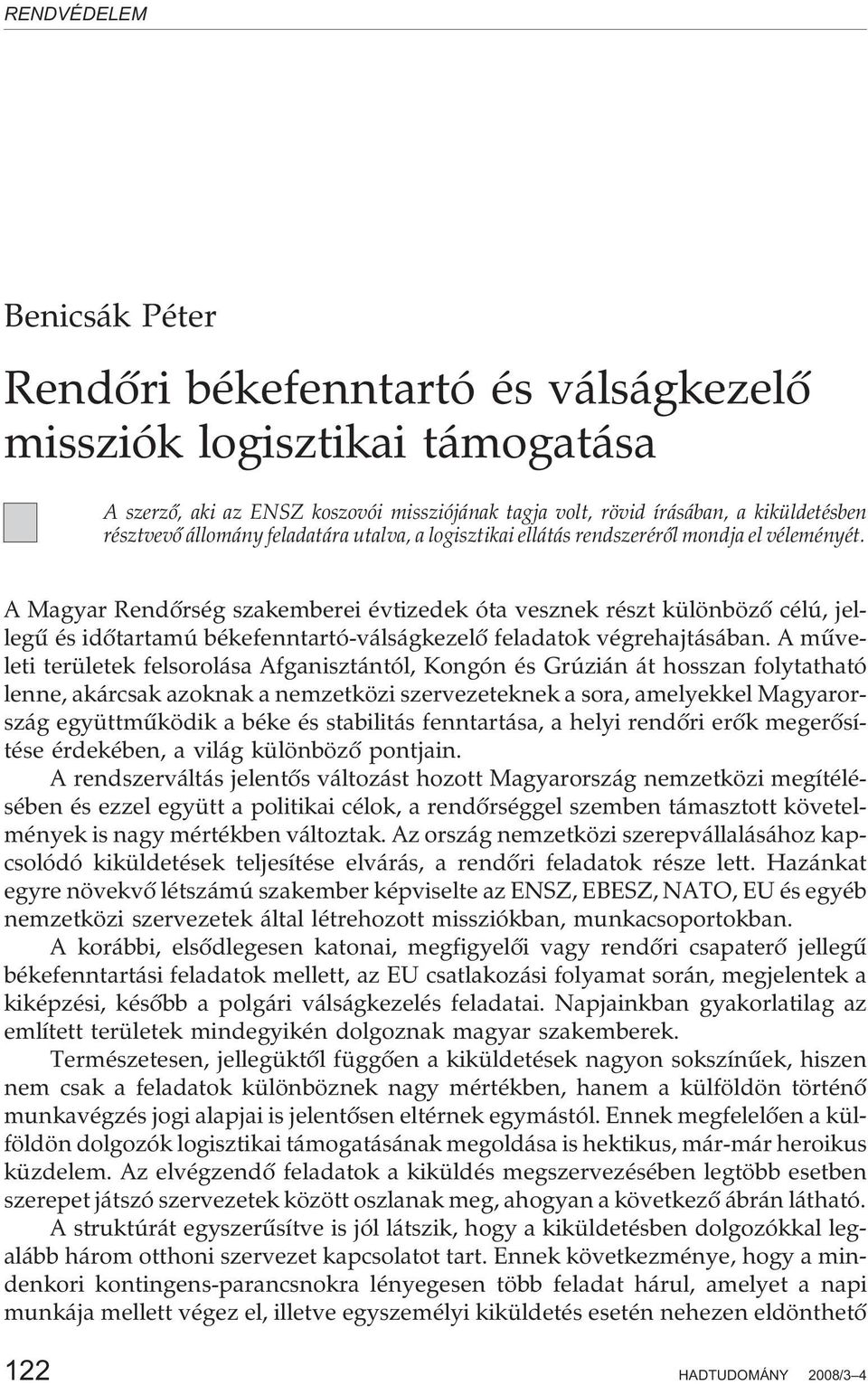 A Magyar Rendõrség szakemberei évtizedek óta vesznek részt különbözõ célú, jellegû és idõtartamú békefenntartó-válságkezelõ feladatok végrehajtásában.