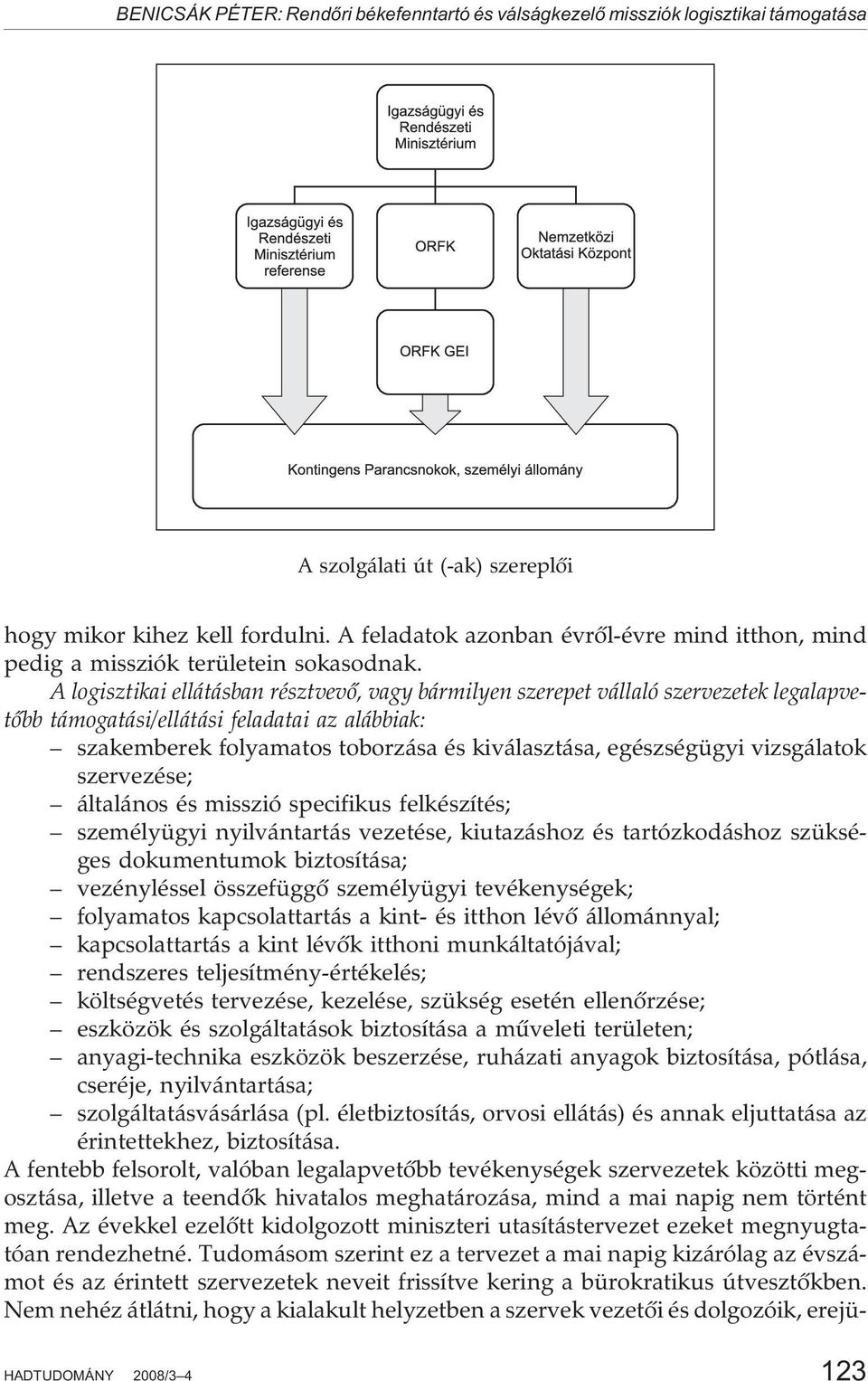 A logisztikai ellátásban résztvevõ, vagy bármilyen szerepet vállaló szervezetek legalapvetõbb támogatási/ellátási feladatai az alábbiak: szakemberek folyamatos toborzása és kiválasztása, egészségügyi