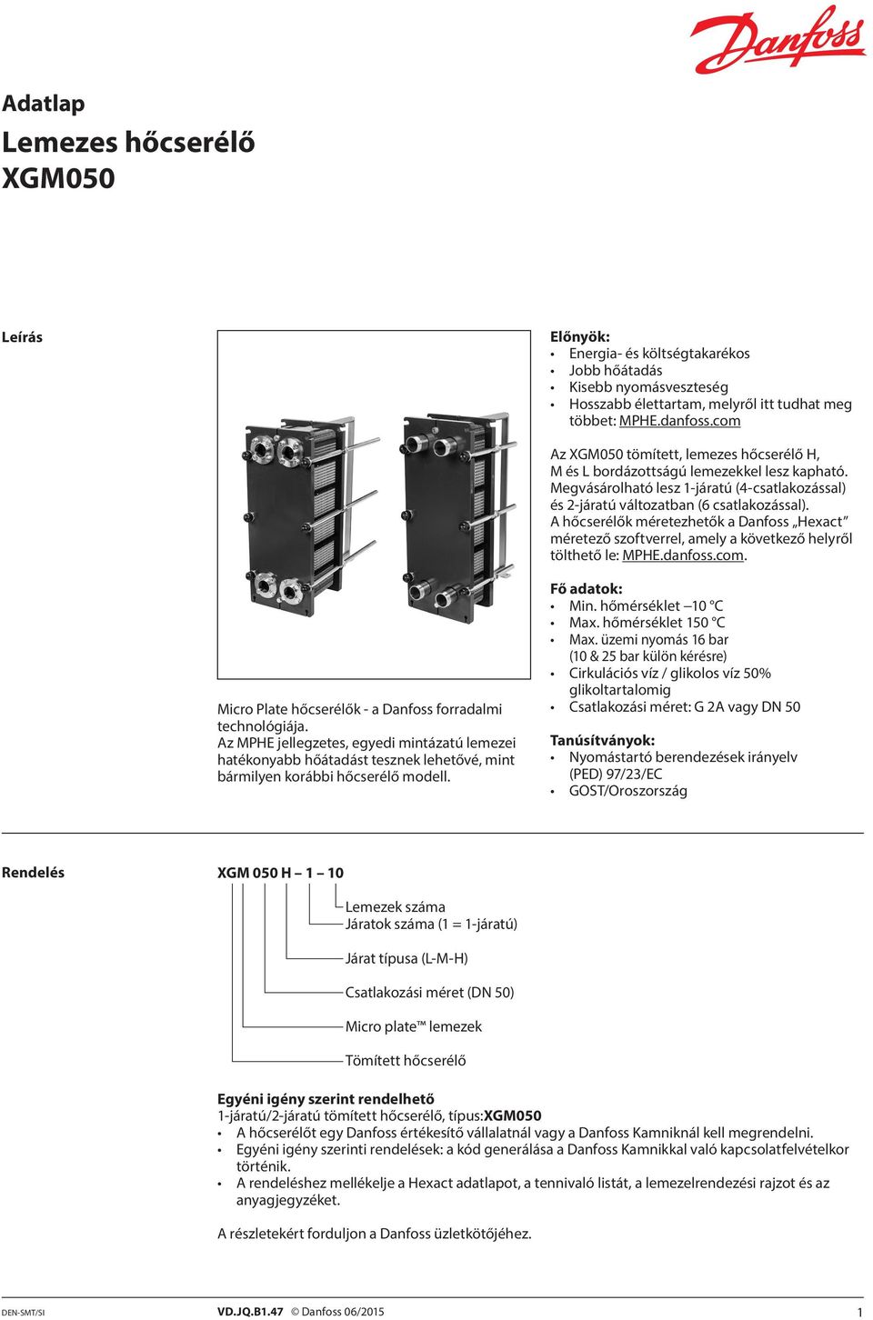 A hőcserélők méretezhetők a Danfoss Hexact méretező szoftverrel, amely a következő helyről tölthető le: MPHE.danfoss.com. Micro Plate hőcserélők - a Danfoss forradalmi technológiája.