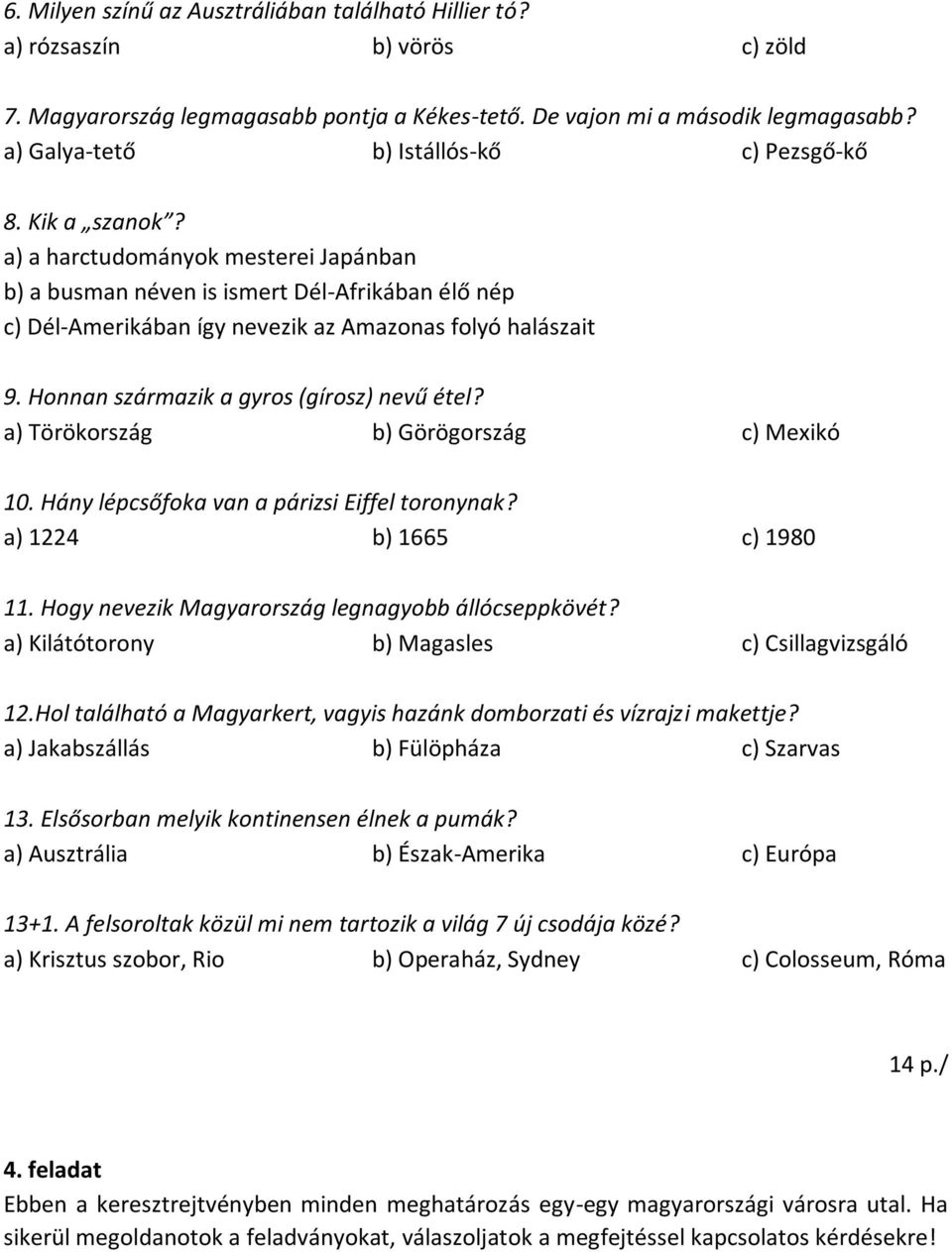 a) a harctudományok mesterei Japánban b) a busman néven is ismert Dél-Afrikában élő nép c) Dél-Amerikában így nevezik az Amazonas folyó halászait 9. Honnan származik a gyros (gírosz) nevű étel?