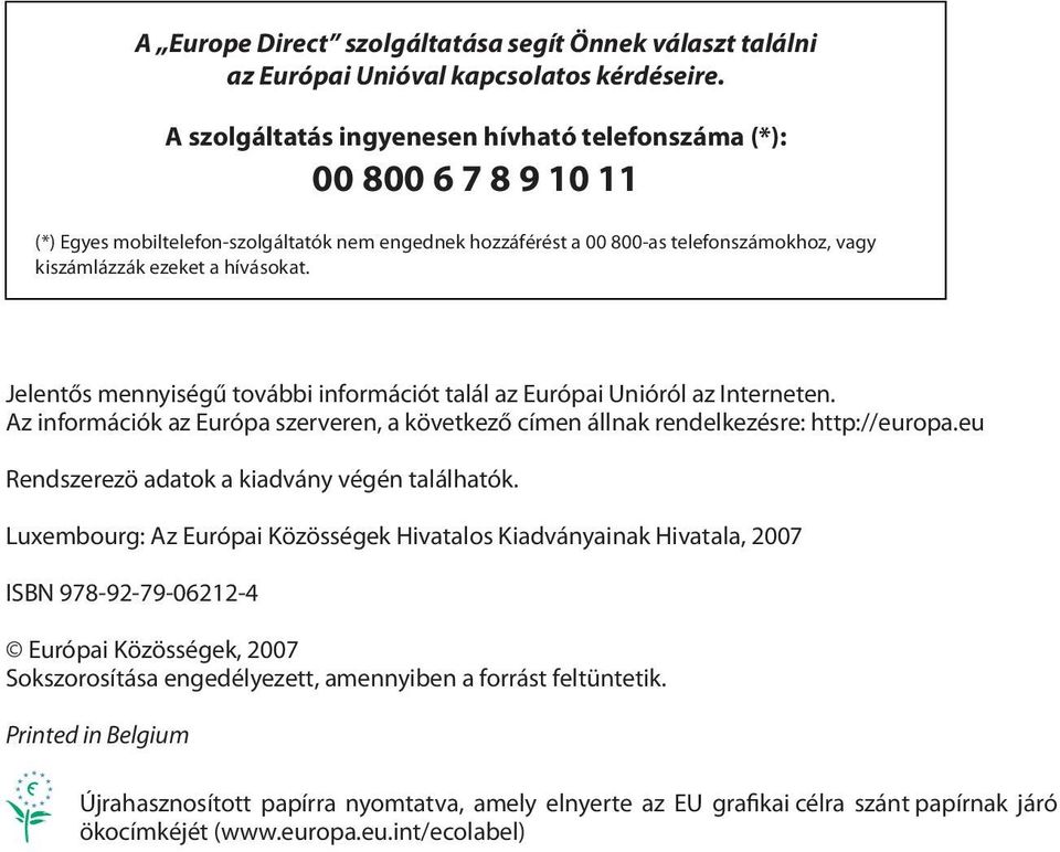 hívásokat. Jelentős mennyiségű további információt talál az Európai Unióról az Interneten. Az információk az Európa szerveren, a következő címen állnak rendelkezésre: http://europa.