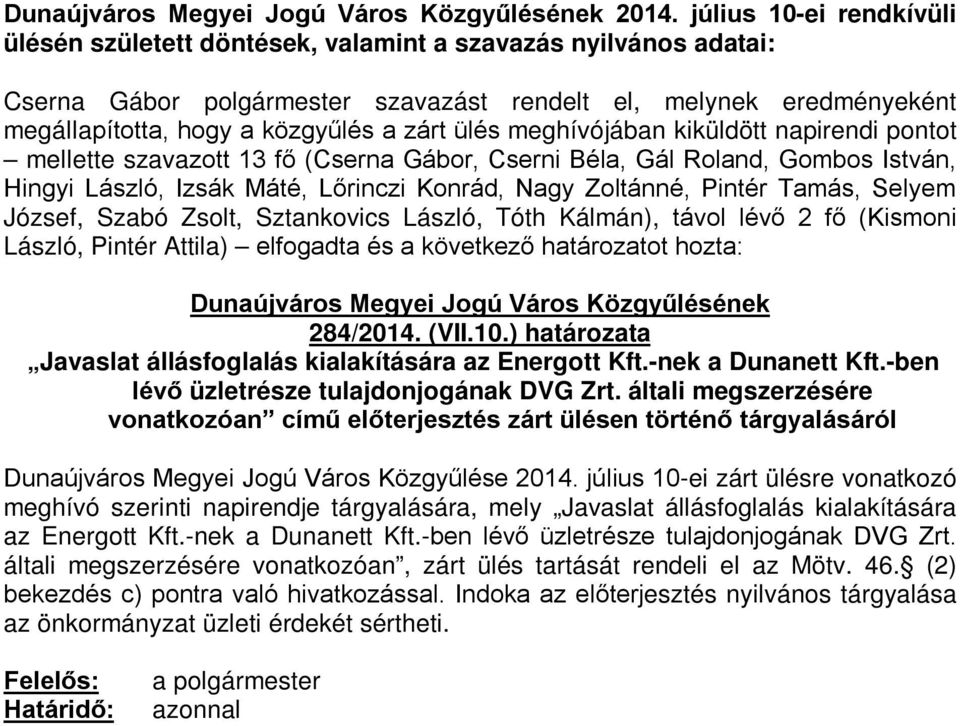 távol lévő 2 fő (Kismoni László, Pintér Attila) elfogadta és a következő határozatot hozta: 284/2014. (VII.10.) határozata Javaslat állásfoglalás kialakítására az Energott Kft.-nek a Dunanett Kft.