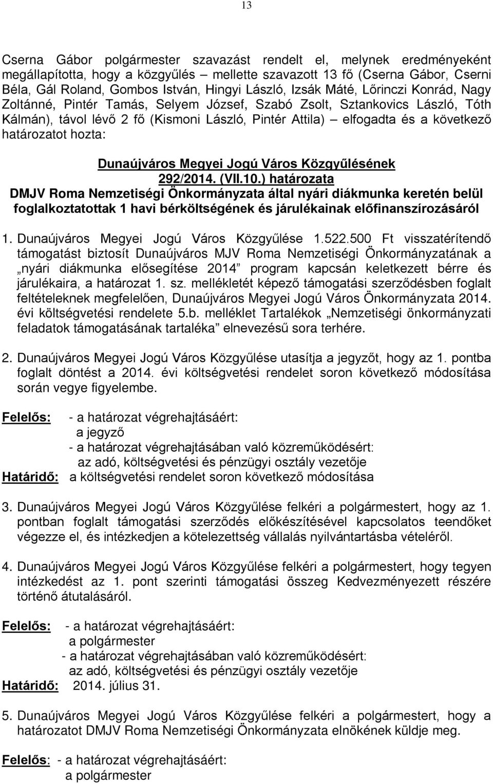 ) határozata DMJV Roma Nemzetiségi Önkormányzata által nyári diákmunka keretén belül foglalkoztatottak 1 havi bérköltségének és járulékainak előfinanszírozásáról 1.