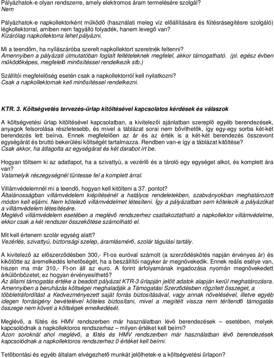 Kizárólag napkollektorra lehet pályázni. Mi a teendőm, ha nyílászáróba szerelt napkollektort szeretnék feltenni? Amennyiben a pályázati útmutatóban foglalt feltételeknek megfelel, akkor támogatható.