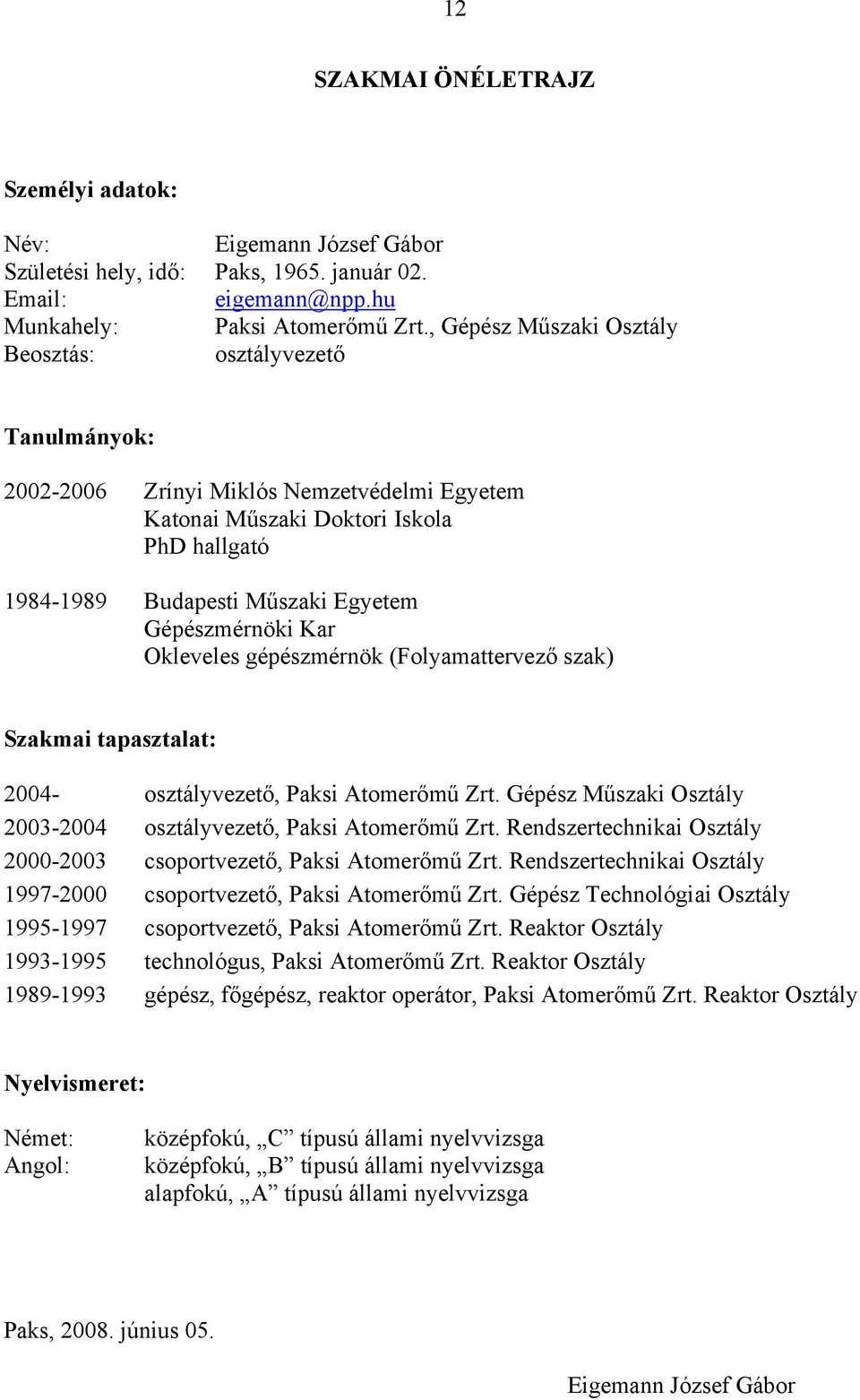 Gépészmérnöki Kar Okleveles gépészmérnök (Folyamattervező szak) Szakmai tapasztalat: 2004- osztályvezető, Paksi Atomerőmű Zrt. Gépész Műszaki Osztály 2003-2004 osztályvezető, Paksi Atomerőmű Zrt.