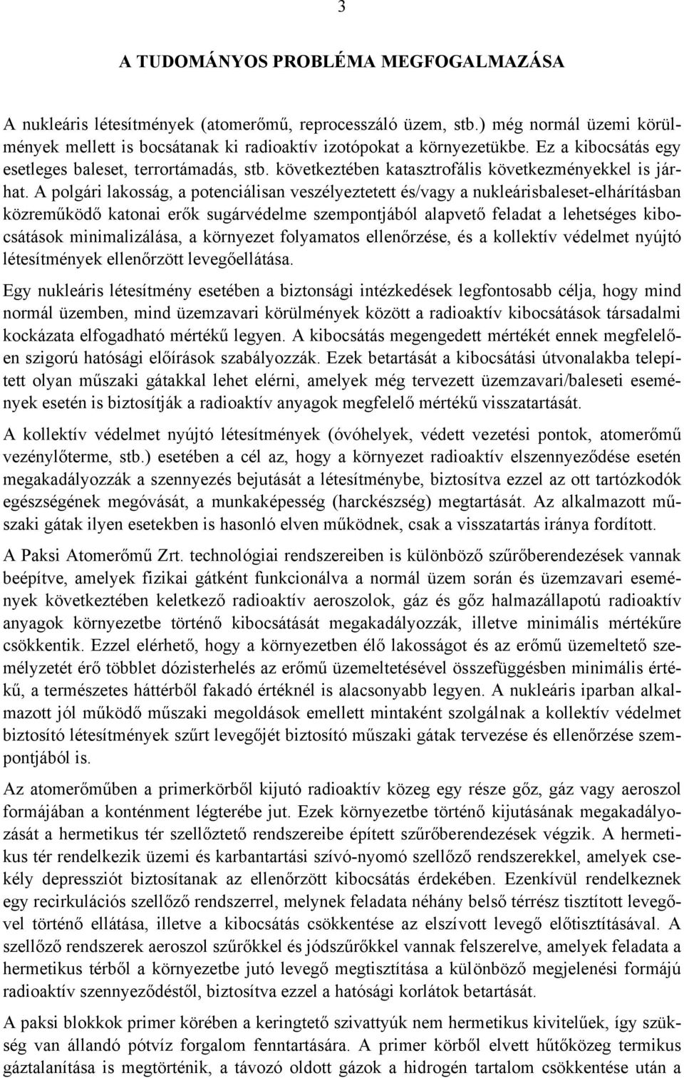 A polgári lakosság, a potenciálisan veszélyeztetett és/vagy a nukleárisbaleset-elhárításban közreműködő katonai erők sugárvédelme szempontjából alapvető feladat a lehetséges kibocsátások