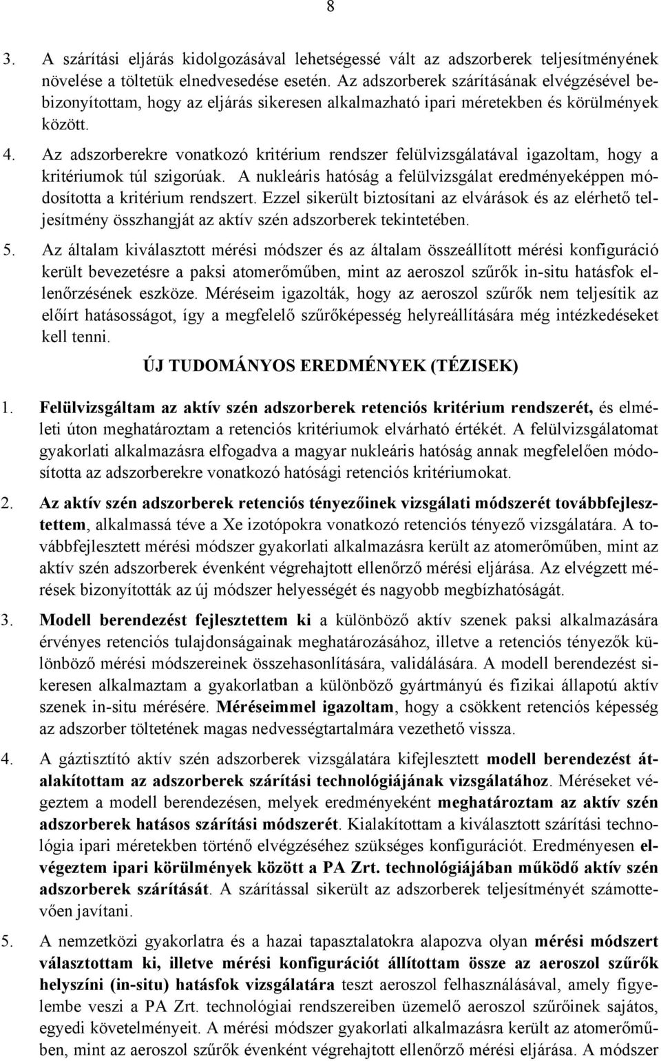 Az adszorberekre vonatkozó kritérium rendszer felülvizsgálatával igazoltam, hogy a kritériumok túl szigorúak. A nukleáris hatóság a felülvizsgálat eredményeképpen módosította a kritérium rendszert.