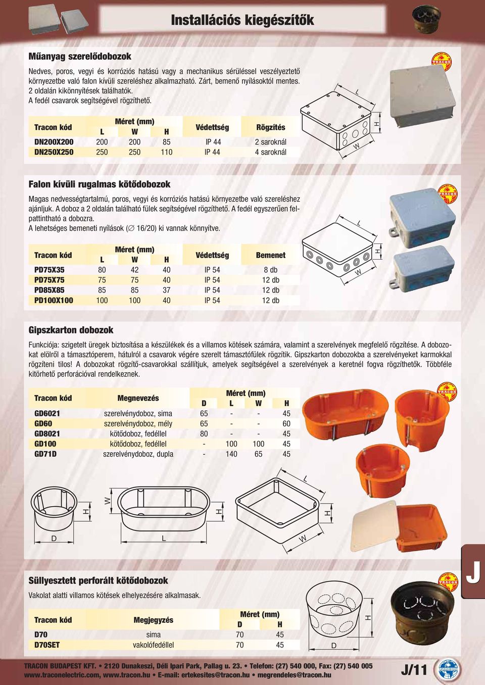 Védettség Rögzítés N200X200 200 200 85 IP 44 2 saroknál N250X250 250 250 110 IP 44 4 saroknál Falon kívüli rugalmas kötődobozok Magas nedvességtartalmú, poros, vegyi és korróziós hatású környezetbe