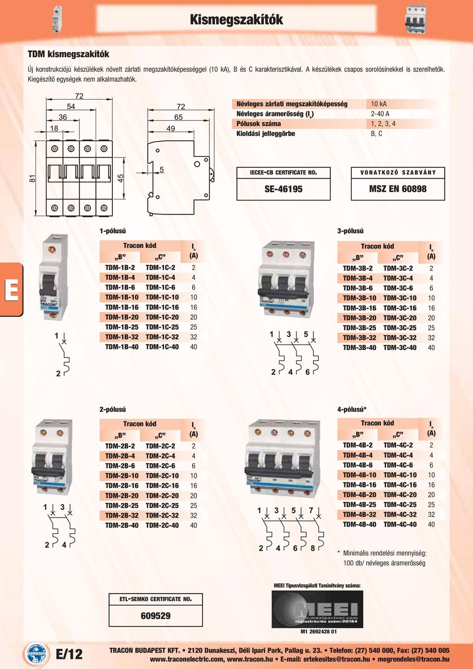 Névleges zárlati megszakítóképesség 10 ka Névleges áramerősség ( 2-40 A Pólusok száma 1, 2, 3, 4 B, C SE-46195 MSZ EN 60898 1-pólusú TDM-1B-2 TDM-1C-2 2 TDM-1B-4 TDM-1C-4 4 TDM-1B-6 TDM-1C-6 6