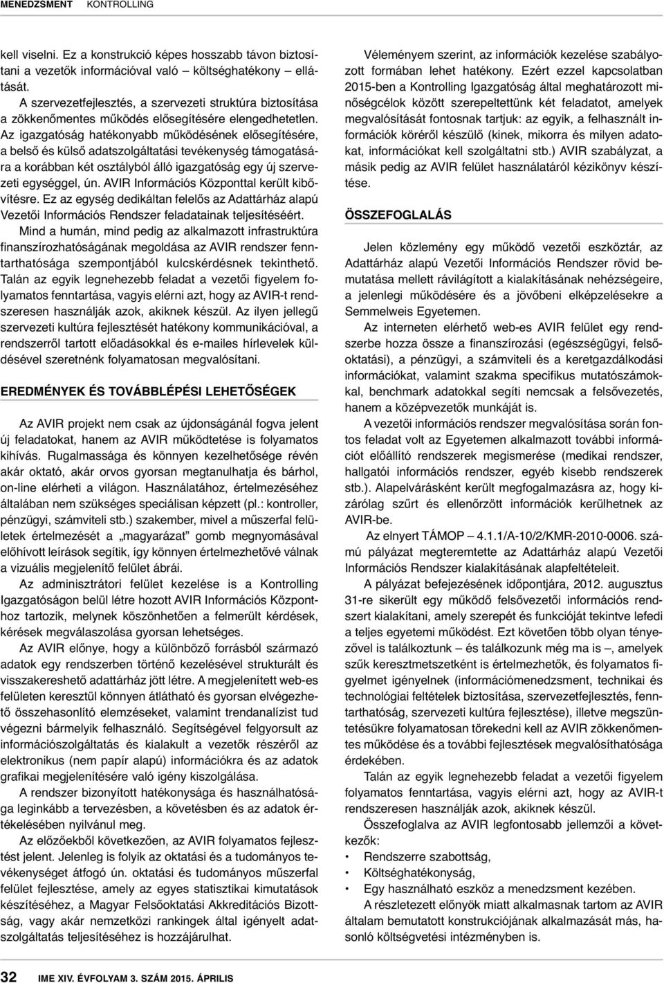 Az igazgatóság hatékonyabb működésének elősegítésére, a belső és külső adatszolgáltatási tevékenység támogatására a korábban két osztályból álló igazgatóság egy új szervezeti egységgel, ún.