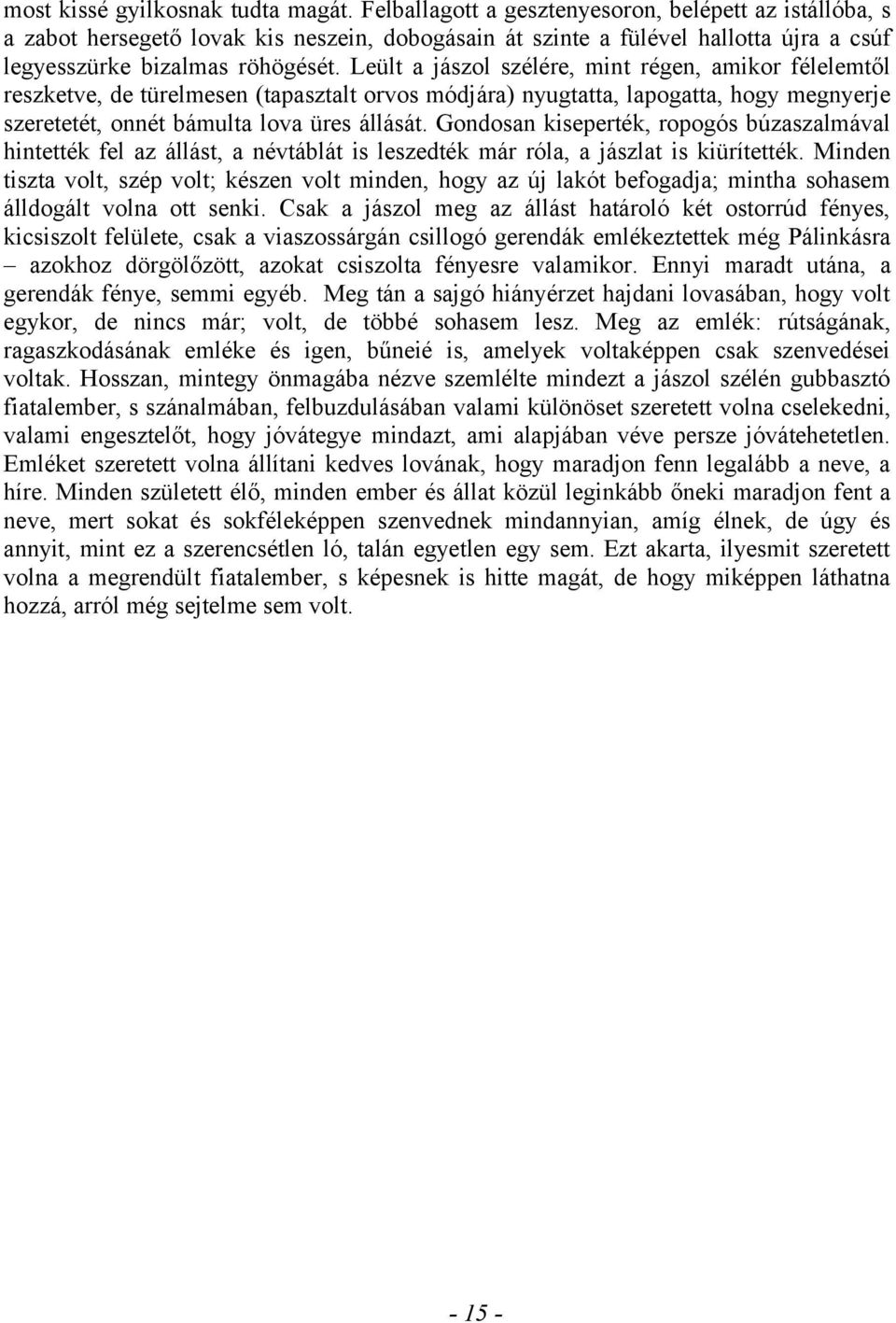 Leült a jászol szélére, mint régen, amikor félelemtől reszketve, de türelmesen (tapasztalt orvos módjára) nyugtatta, lapogatta, hogy megnyerje szeretetét, onnét bámulta lova üres állását.