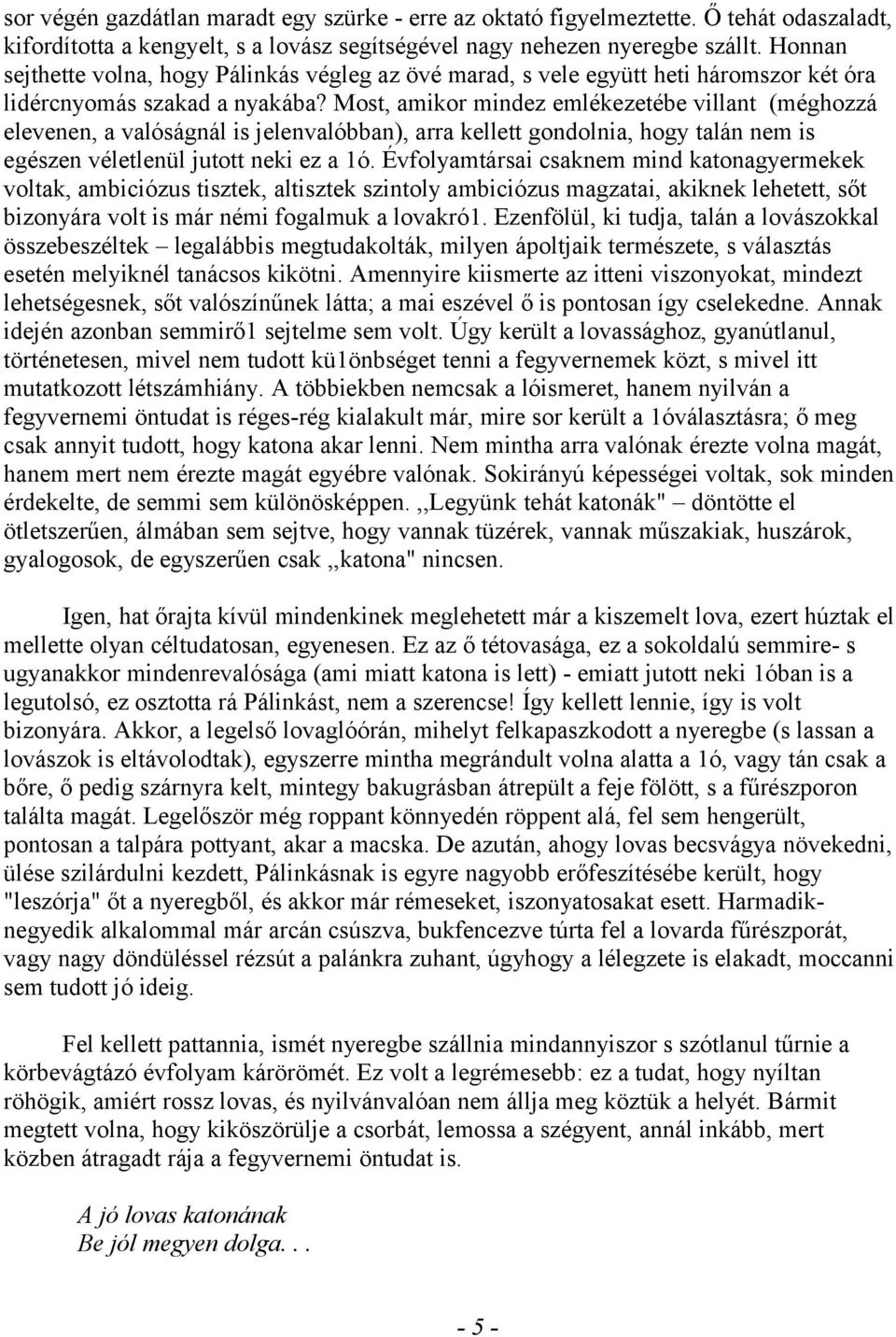 Most, amikor mindez emlékezetébe villant (méghozzá elevenen, a valóságnál is jelenvalóbban), arra kellett gondolnia, hogy talán nem is egészen véletlenül jutott neki ez a 1ó.