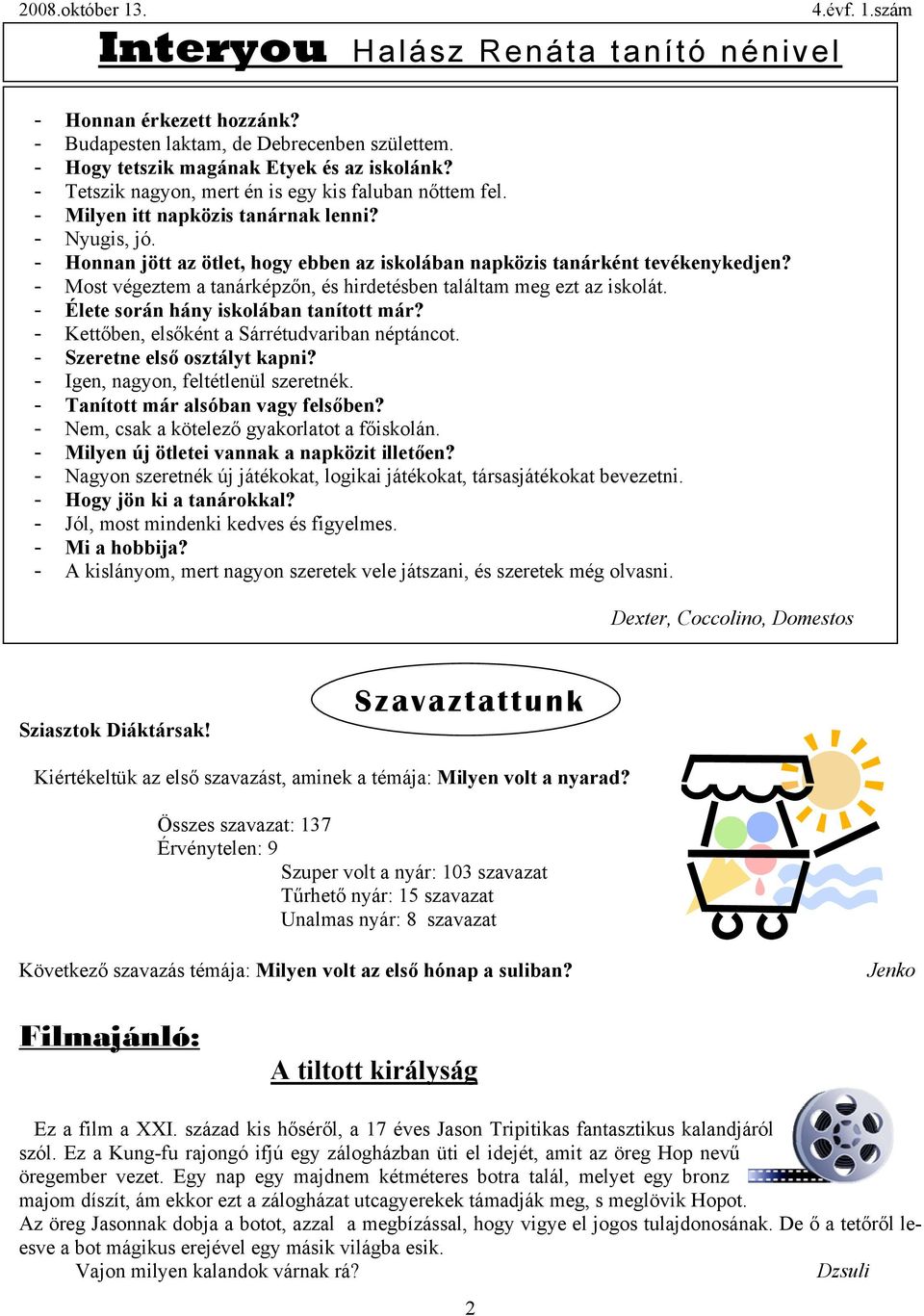 - Most végeztem a tanárképzőn, és hirdetésben találtam meg ezt az iskolát. - Élete során hány iskolában tanított már? - Kettőben, elsőként a Sárrétudvariban néptáncot. - Szeretne első osztályt kapni?