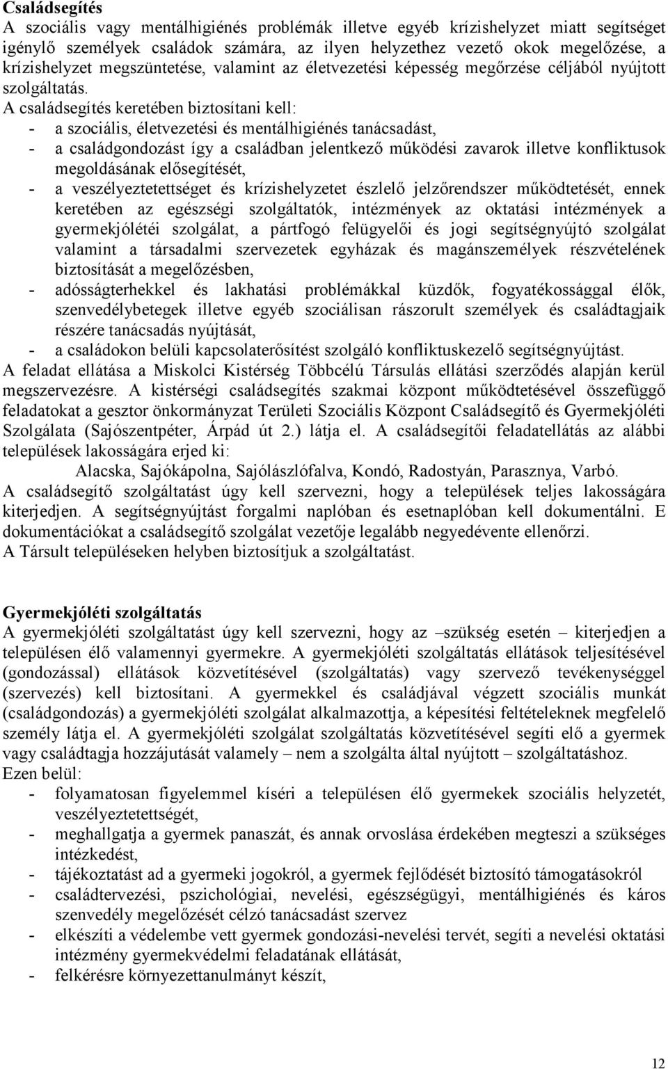 A családsegítés keretében biztosítani kell: - a szociális, életvezetési és mentálhigiénés tanácsadást, - a családgondozást így a családban jelentkezı mőködési zavarok illetve konfliktusok