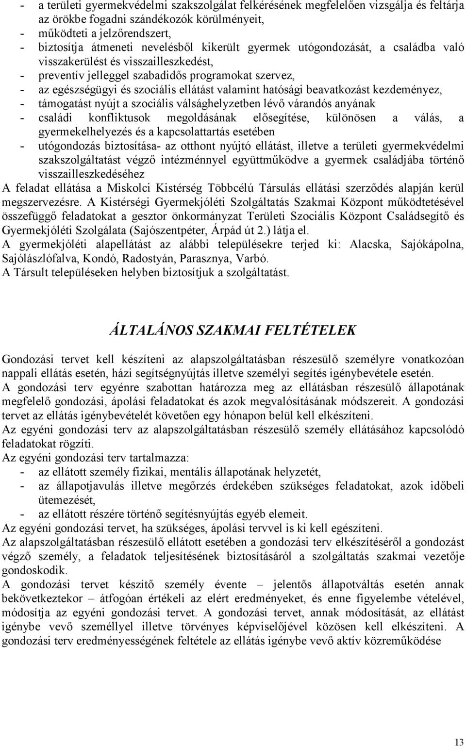 beavatkozást kezdeményez, - támogatást nyújt a szociális válsághelyzetben lévı várandós anyának - családi konfliktusok megoldásának elısegítése, különösen a válás, a gyermekelhelyezés és a