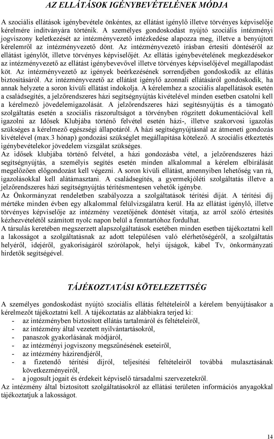 Az intézményvezetı írásban értesíti döntésérıl az ellátást igénylıt, illetve törvényes képviselıjét.