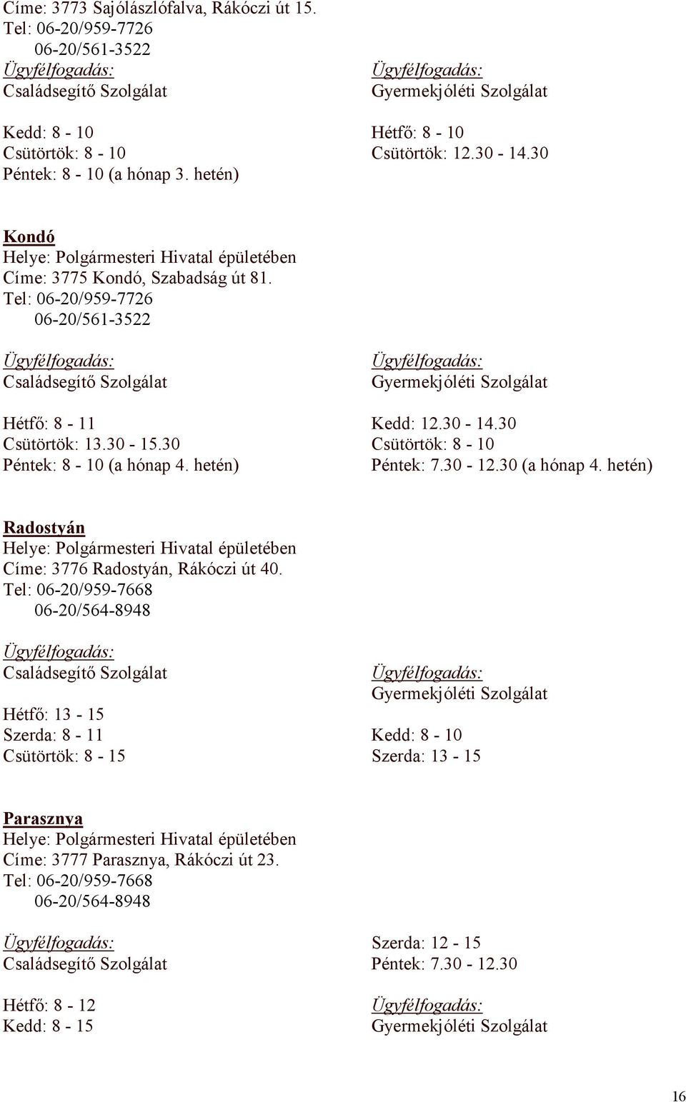 Tel: 06-20/959-7726 06-20/561-3522 Családsegítı Szolgálat Hétfı: 8-11 Csütörtök: 13.30-15.30 Péntek: 8-10 (a hónap 4. hetén) Gyermekjóléti Szolgálat Kedd: 12.30-14.30 Csütörtök: 8-10 Péntek: 7.30-12.