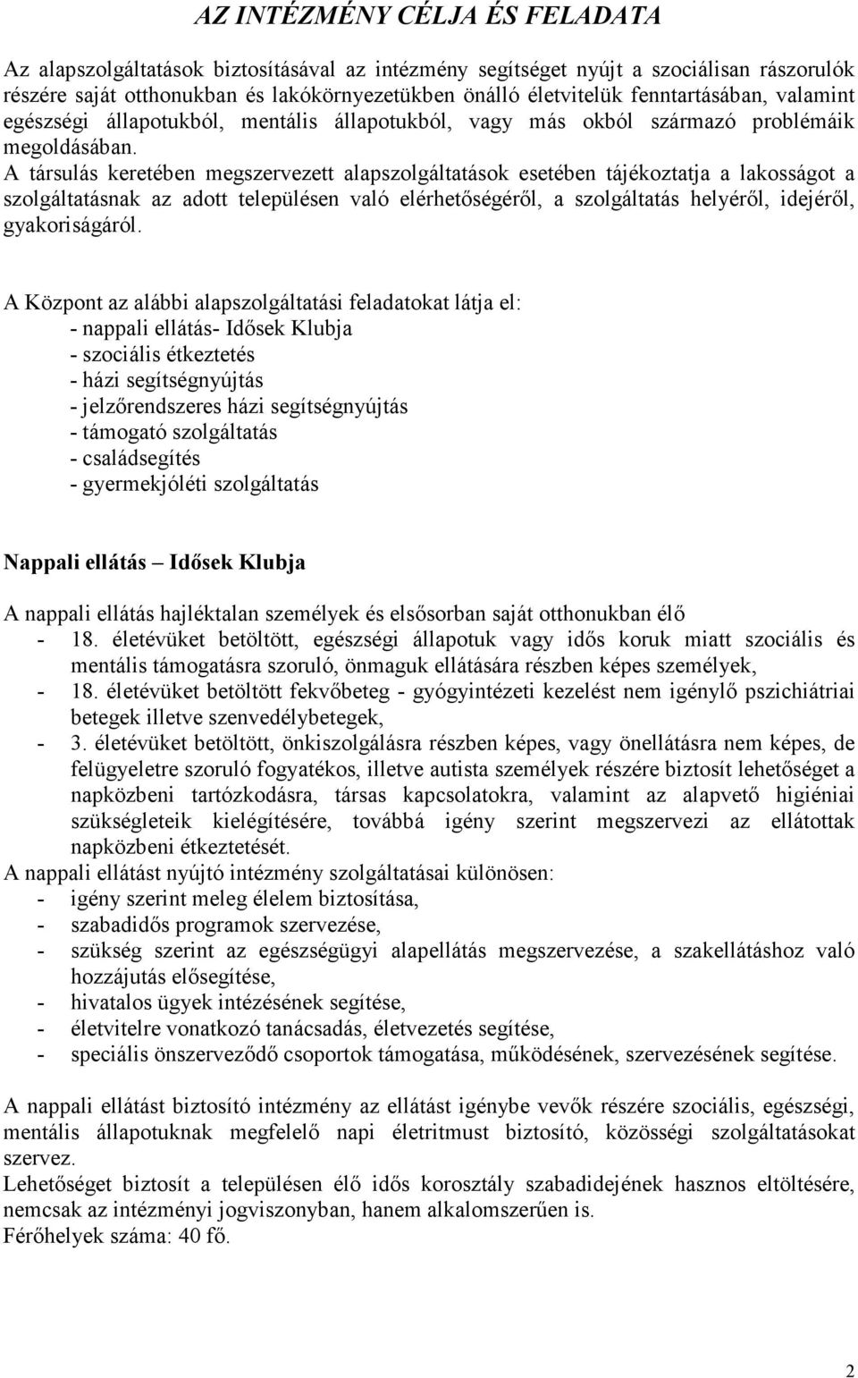 A társulás keretében megszervezett alapszolgáltatások esetében tájékoztatja a lakosságot a szolgáltatásnak az adott településen való elérhetıségérıl, a szolgáltatás helyérıl, idejérıl, gyakoriságáról.