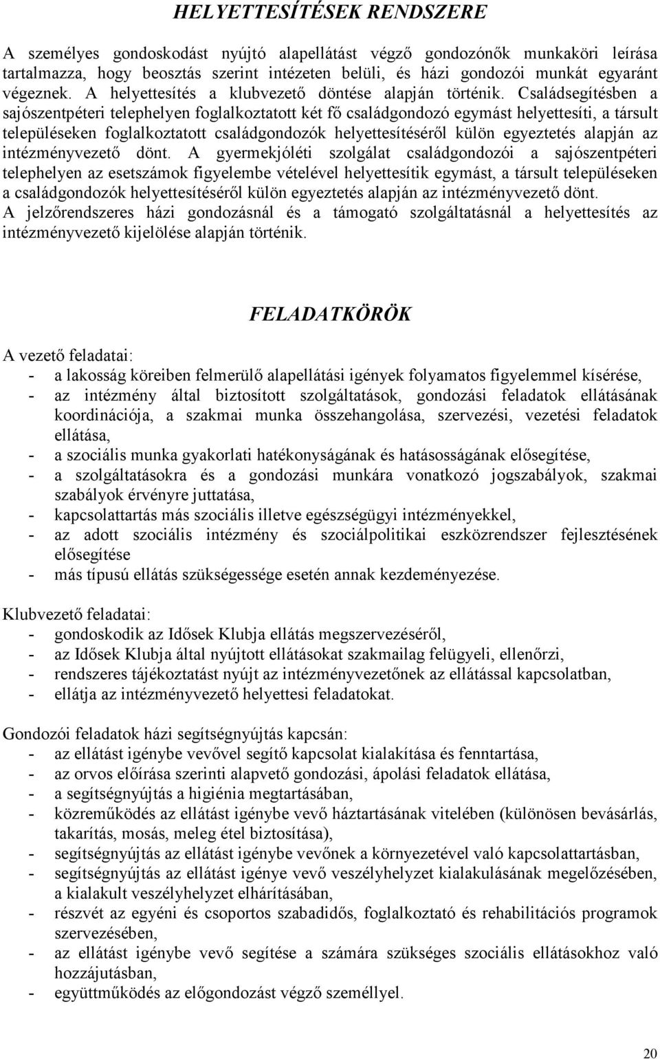 Családsegítésben a sajószentpéteri telephelyen foglalkoztatott két fı családgondozó egymást helyettesíti, a társult településeken foglalkoztatott családgondozók helyettesítésérıl külön egyeztetés