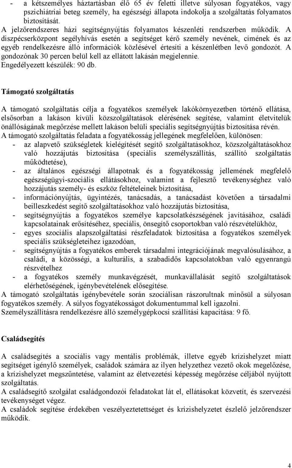 A diszpécserközpont segélyhívás esetén a segítséget kérı személy nevének, címének és az egyéb rendelkezésre álló információk közlésével értesíti a készenlétben levı gondozót.