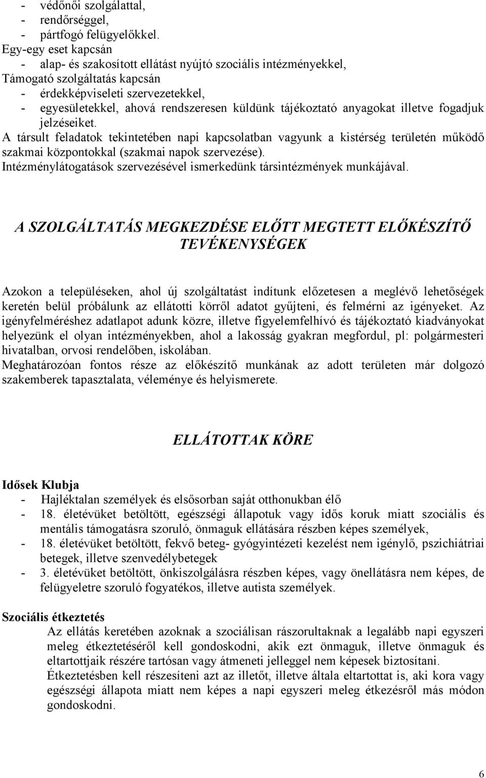 tájékoztató anyagokat illetve fogadjuk jelzéseiket. A társult feladatok tekintetében napi kapcsolatban vagyunk a kistérség területén mőködı szakmai központokkal (szakmai napok szervezése).