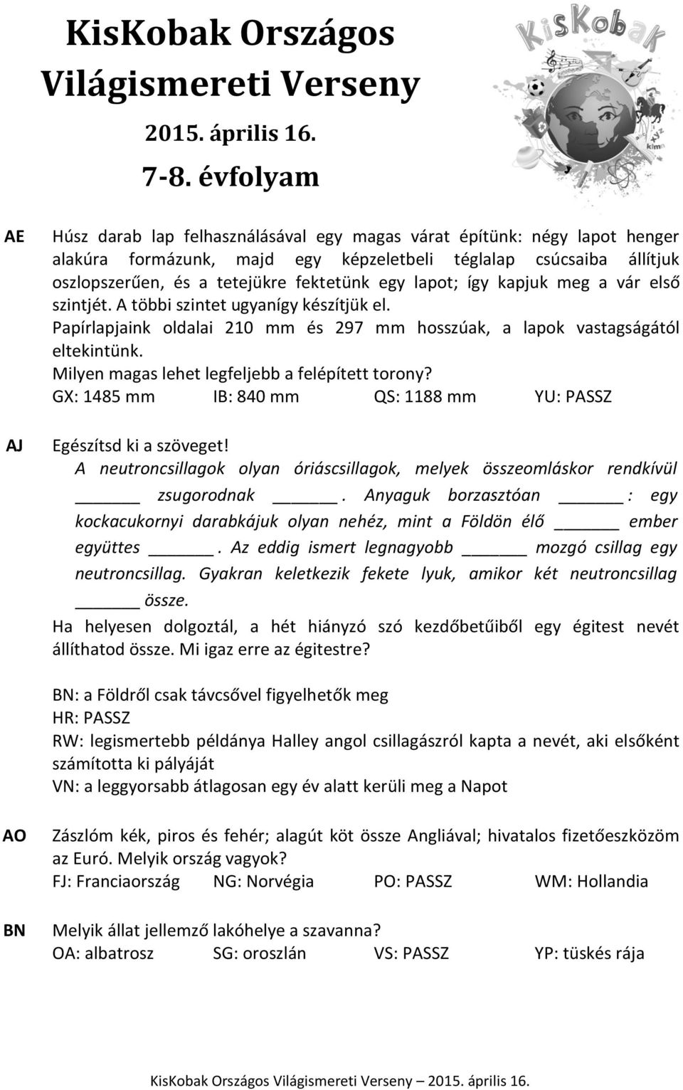 egy lapot; így kapjuk meg a vár első szintjét. A többi szintet ugyanígy készítjük el. Papírlapjaink oldalai 210 mm és 297 mm hosszúak, a lapok vastagságától eltekintünk.