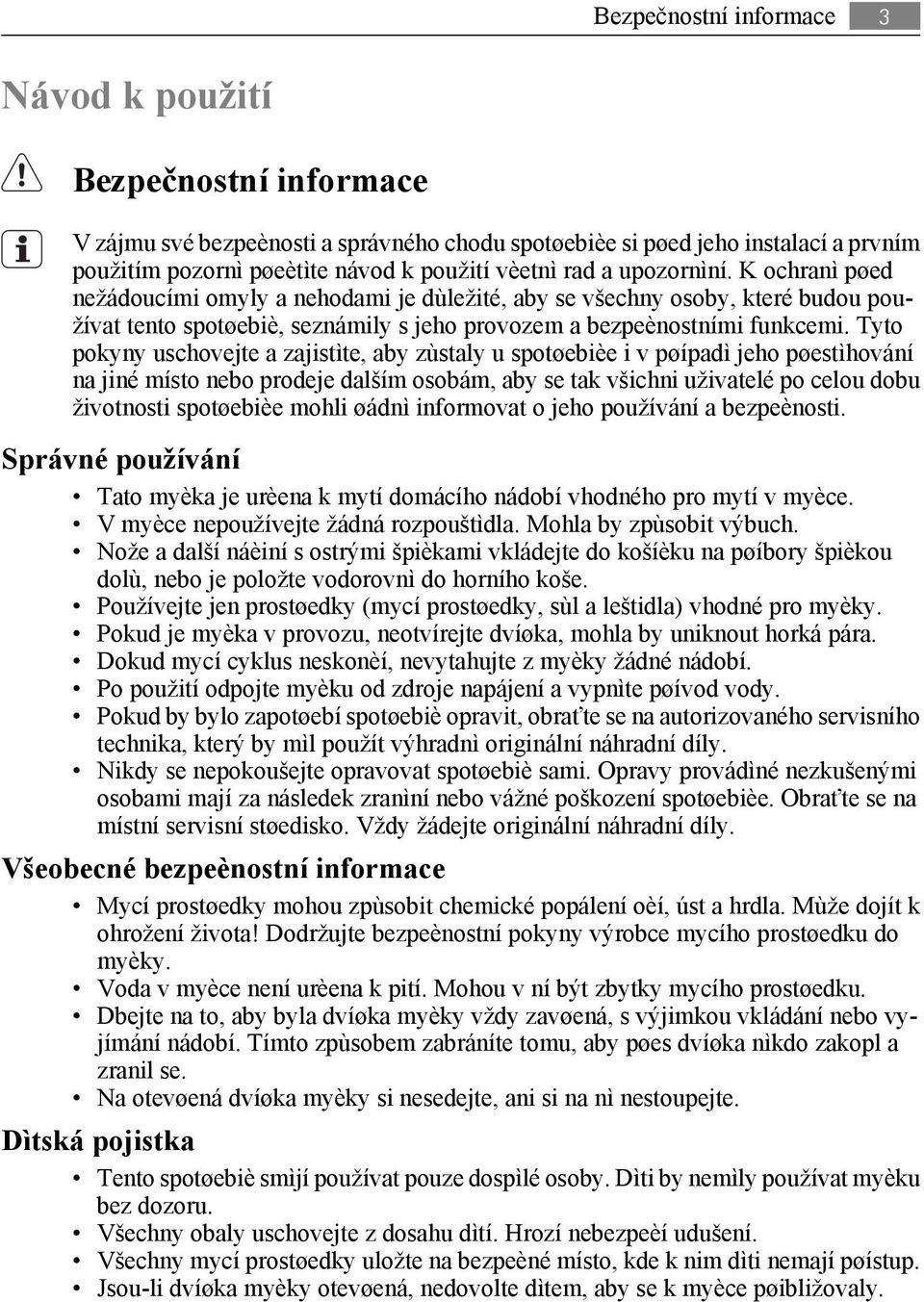 Tyto pokyny uschovejte a zajistìte, aby zùstaly u spotøebièe i v pøípadì jeho pøestìhování na jiné místo nebo prodeje dalším osobám, aby se tak všichni uživatelé po celou dobu životnosti spotøebièe