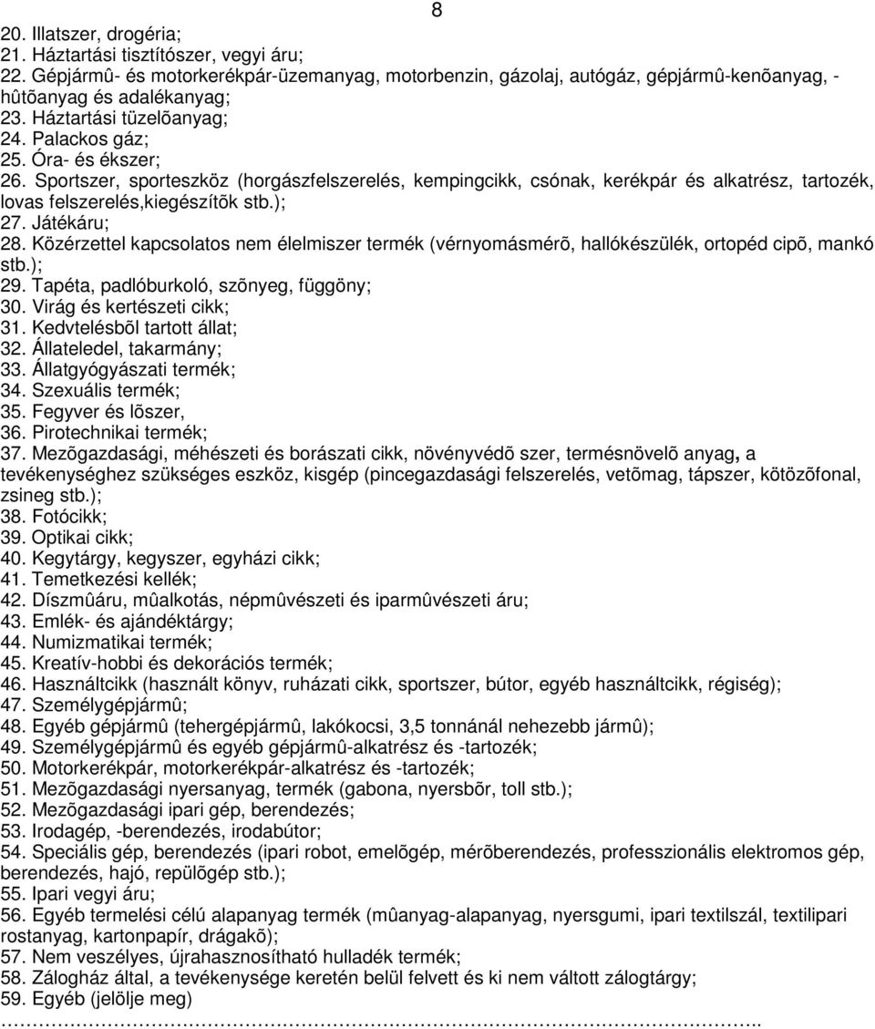 ); 27. Játékáru; 28. Közérzettel kapcsolatos élelmiszer termék (vérnyomásmérõ, hallókészülék, ortopéd cipõ, mankó stb.); 29. Tapéta, padlóburkoló, szõnyeg, függöny; 30. Virág és kertészeti cikk; 31.