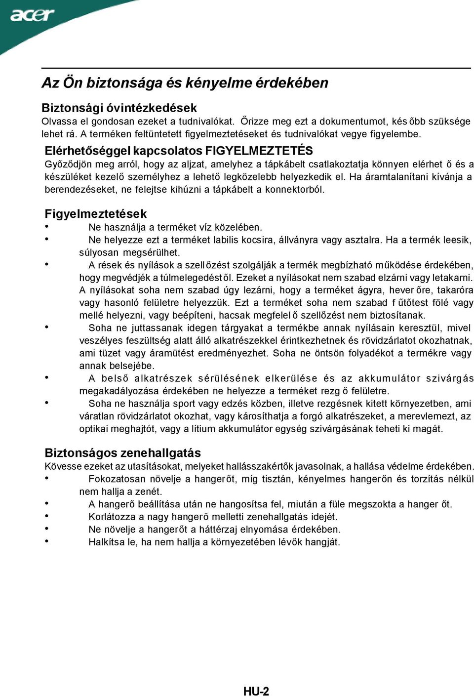 Elérhetőséggel kapcsolatos FIGYELMEZTETÉS Győződjön meg arról, hogy az aljzat, amelyhez a tápkábelt csatlakoztatja könnyen elérhet ő és a készüléket kezelő személyhez a lehető legközelebb helyezkedik