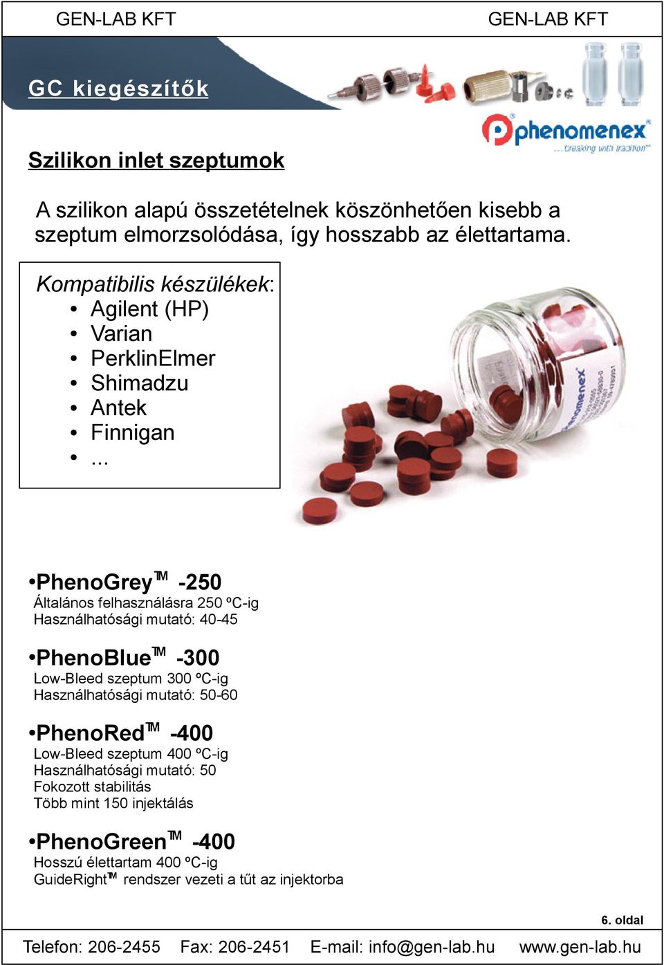 .. PhenoGreyTM -250 Általános felhasználásra 250 ºC-ig Használhatósági mutató: 40-45 PhenoBlueTM -300 Low-Bleed szeptum 300 ºC-ig Használhatósági