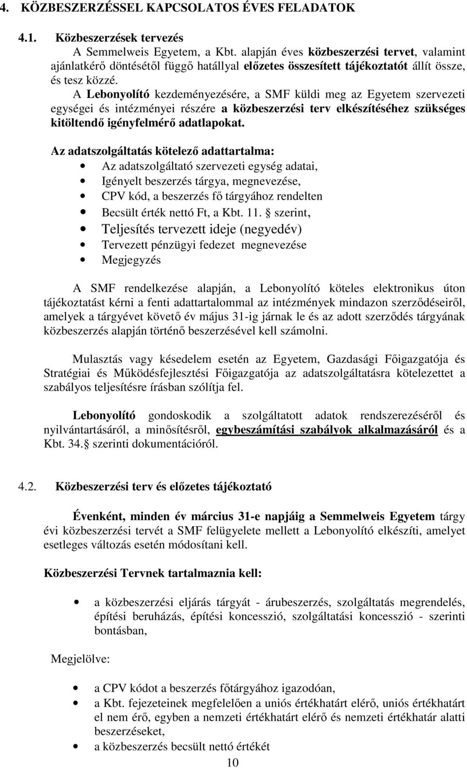 A Lebonyolító kezdeményezésére, a SMF küldi meg az Egyetem szervezeti egységei és intézményei részére a közbeszerzési terv elkészítéséhez szükséges kitöltendı igényfelmérı adatlapokat.