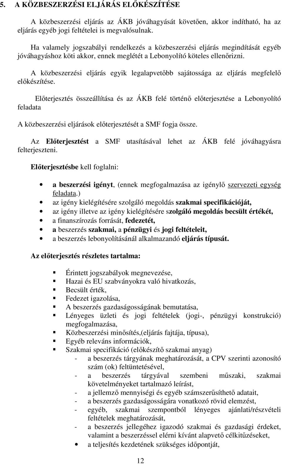 A közbeszerzési eljárás egyik legalapvetıbb sajátossága az eljárás megfelelı elıkészítése.