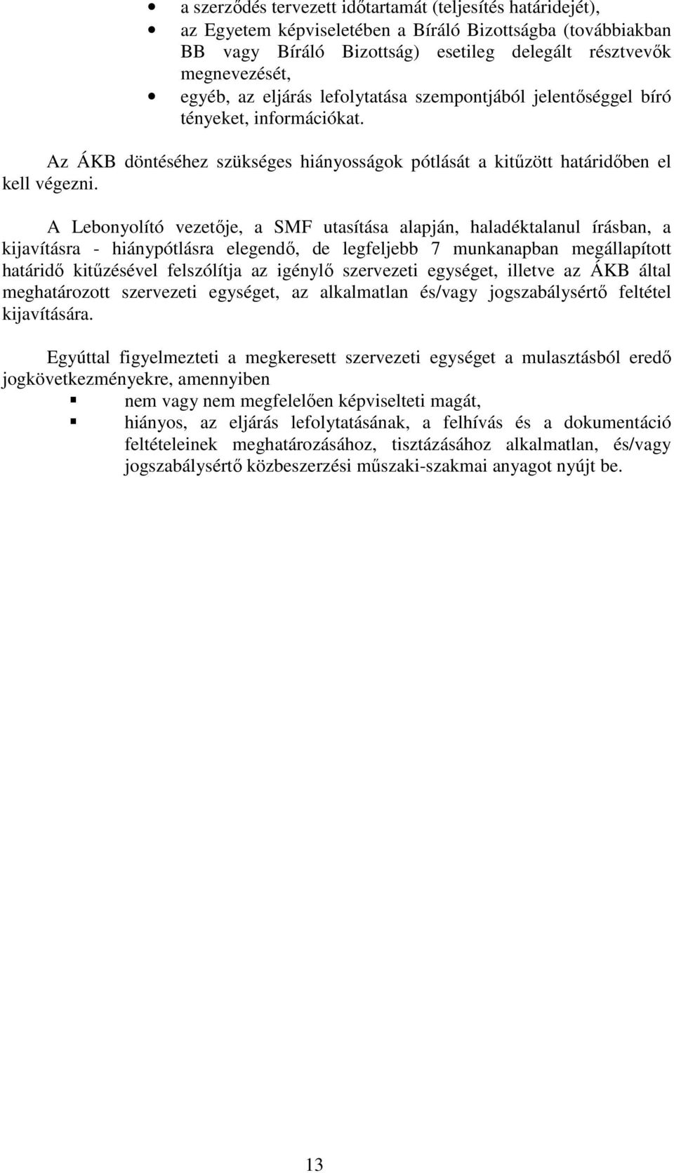 A Lebonyolító vezetıje, a SMF utasítása alapján, haladéktalanul írásban, a kijavításra - hiánypótlásra elegendı, de legfeljebb 7 munkanapban megállapított határidı kitőzésével felszólítja az igénylı