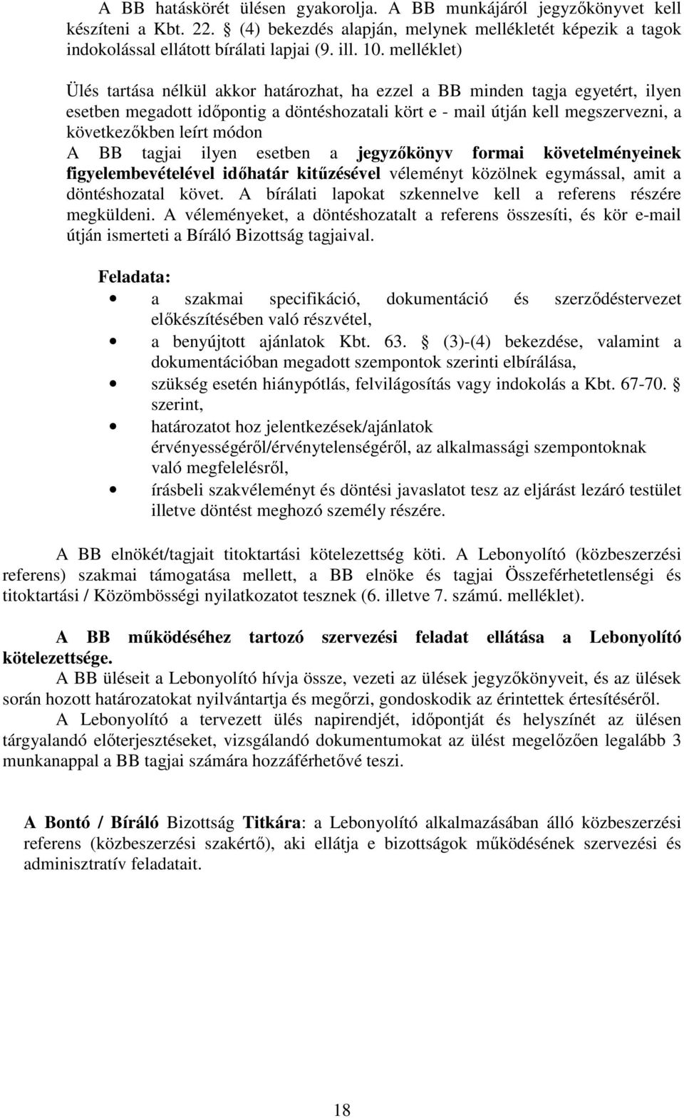 módon A BB tagjai ilyen esetben a jegyzıkönyv formai követelményeinek figyelembevételével idıhatár kitőzésével véleményt közölnek egymással, amit a döntéshozatal követ.