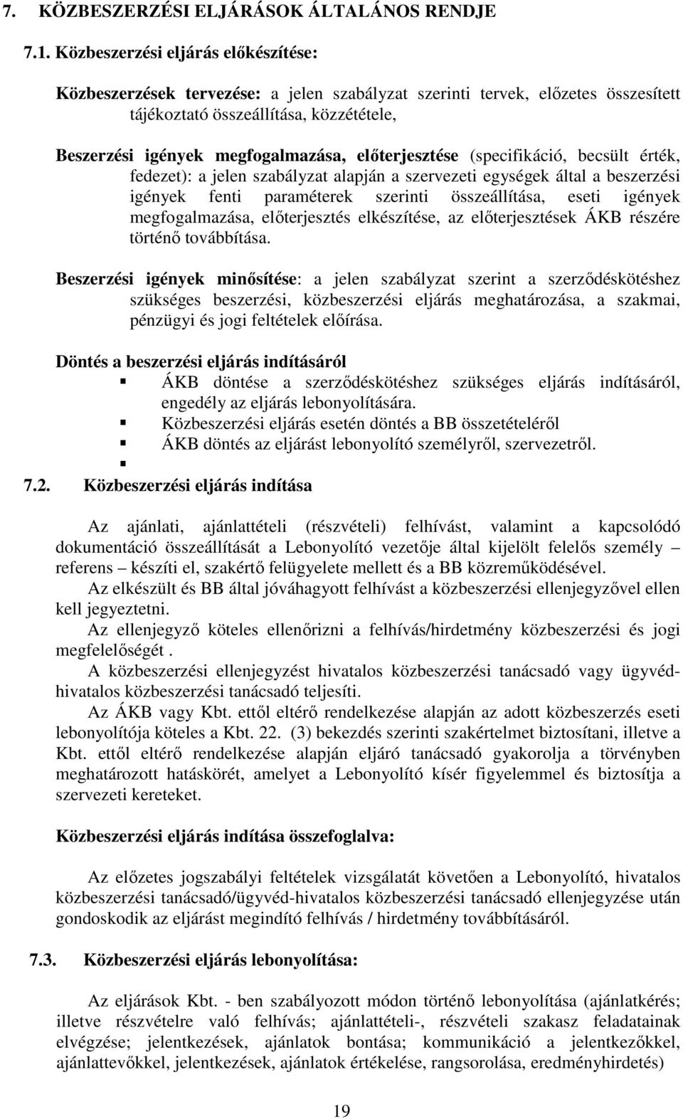 elıterjesztése (specifikáció, becsült érték, fedezet): a jelen szabályzat alapján a szervezeti egységek által a beszerzési igények fenti paraméterek szerinti összeállítása, eseti igények