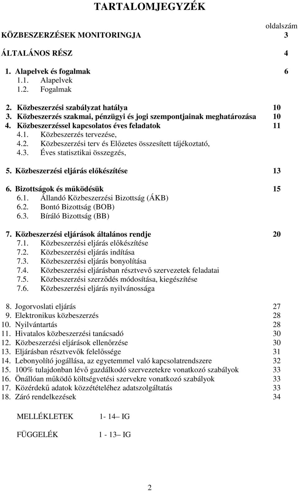 Közbeszerzési terv és Elızetes összesített tájékoztató, 4.3. Éves statisztikai összegzés, 5. Közbeszerzési eljárás elıkészítése 13 6. Bizottságok és mőködésük 15 6.1. Állandó Közbeszerzési Bizottság (ÁKB) 6.