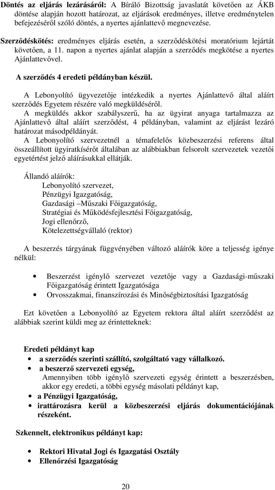 napon a nyertes ajánlat alapján a szerzıdés megkötése a nyertes Ajánlattevıvel. A szerzıdés 4 eredeti példányban készül.