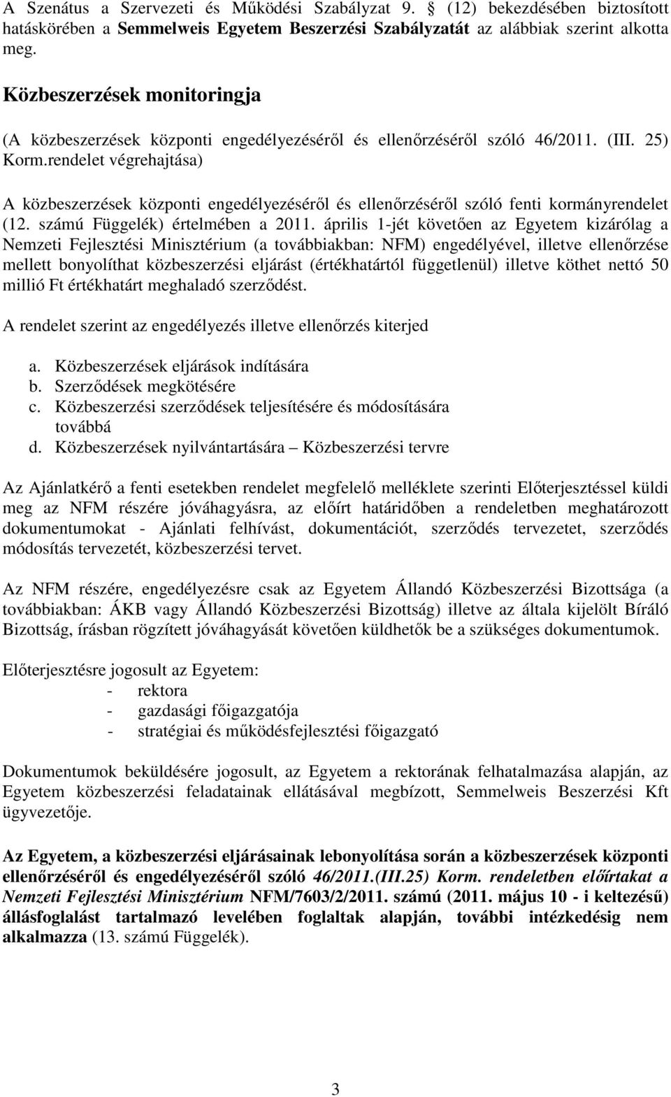 rendelet végrehajtása) A közbeszerzések központi engedélyezésérıl és ellenırzésérıl szóló fenti kormányrendelet (12. számú Függelék) értelmében a 2011.