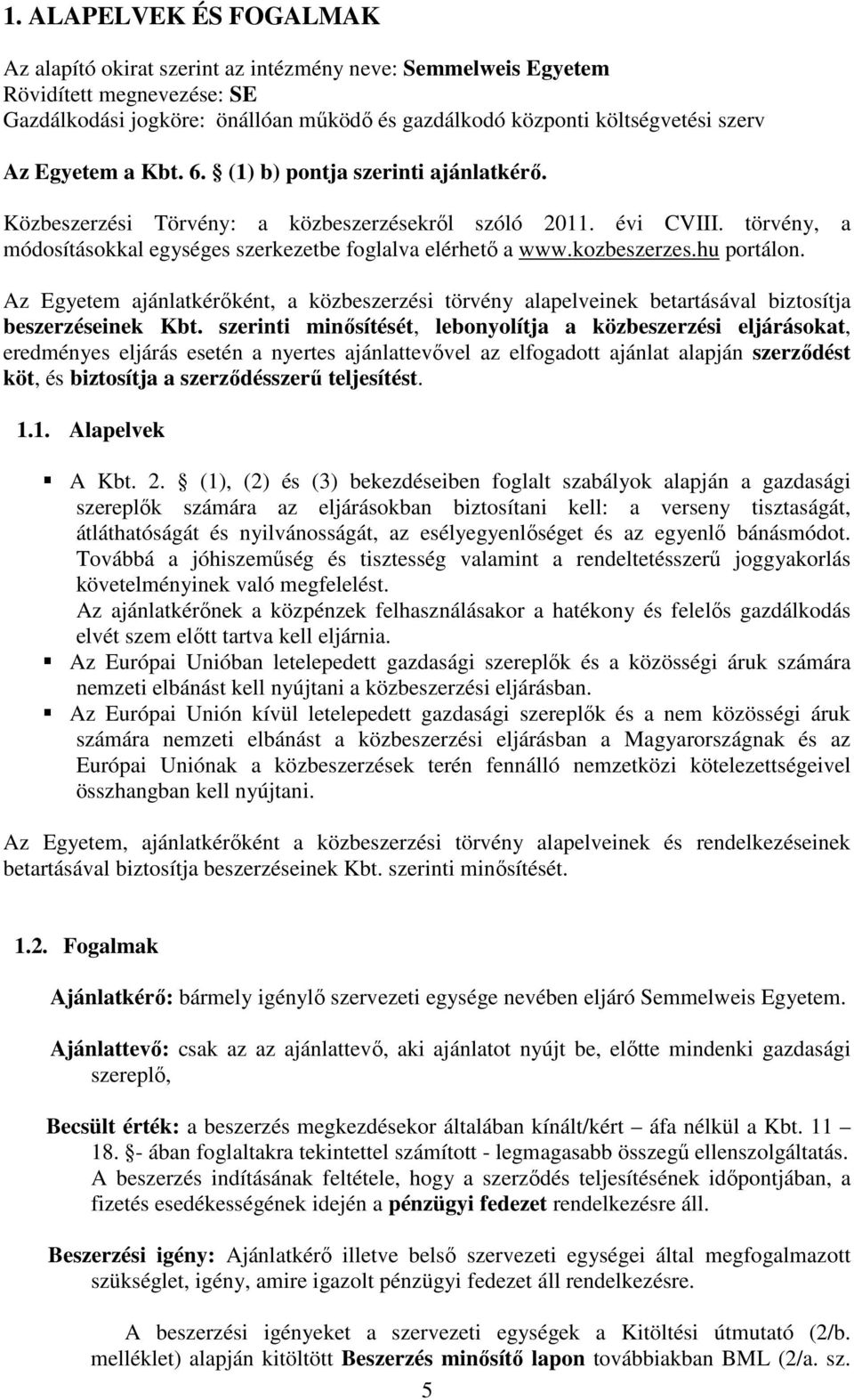 kozbeszerzes.hu portálon. Az Egyetem ajánlatkérıként, a közbeszerzési törvény alapelveinek betartásával biztosítja beszerzéseinek Kbt.