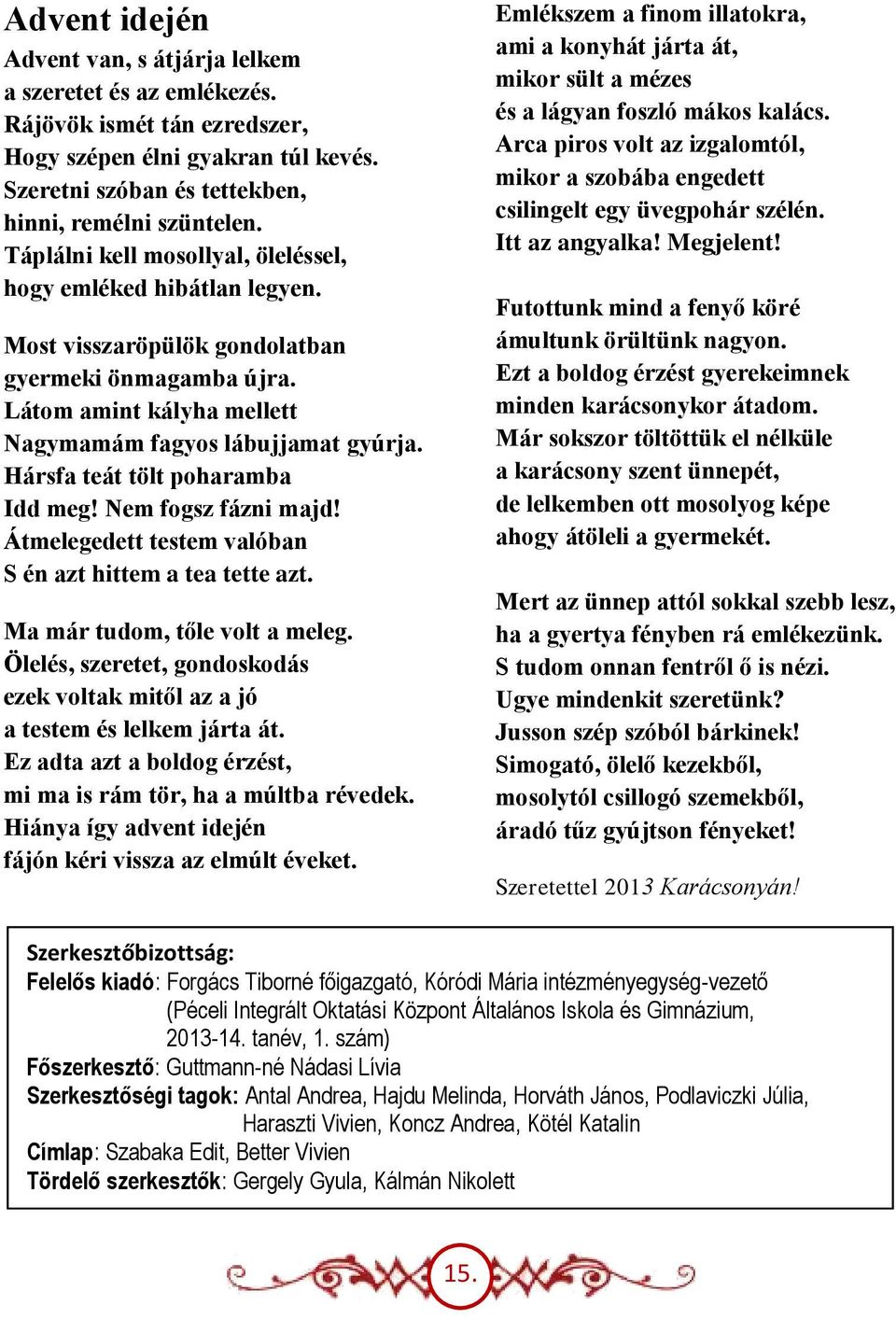 Hársfa teát tölt poharamba Idd meg! Nem fogsz fázni majd! Átmelegedett testem valóban S én azt hittem a tea tette azt. Ma már tudom, tőle volt a meleg.