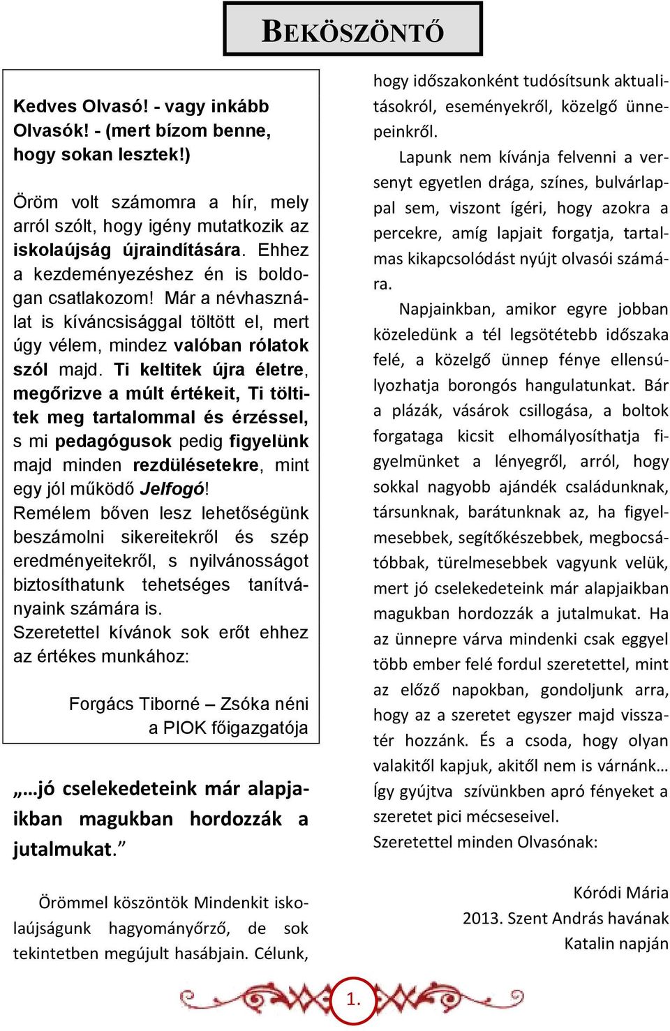 Ti keltitek újra életre, megőrizve a múlt értékeit, Ti töltitek meg tartalommal és érzéssel, s mi pedagógusok pedig figyelünk majd minden rezdülésetekre, mint egy jól működő Jelfogó!