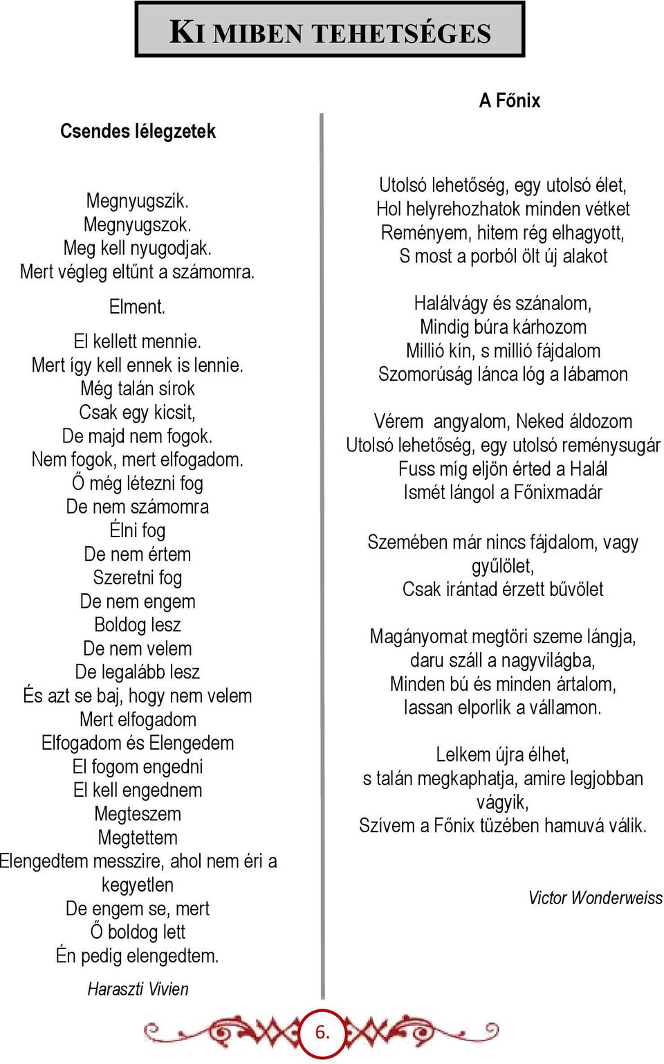 Ő még létezni fog De nem számomra Élni fog De nem értem Szeretni fog De nem engem Boldog lesz De nem velem De legalább lesz És azt se baj, hogy nem velem Mert elfogadom Elfogadom és Elengedem El