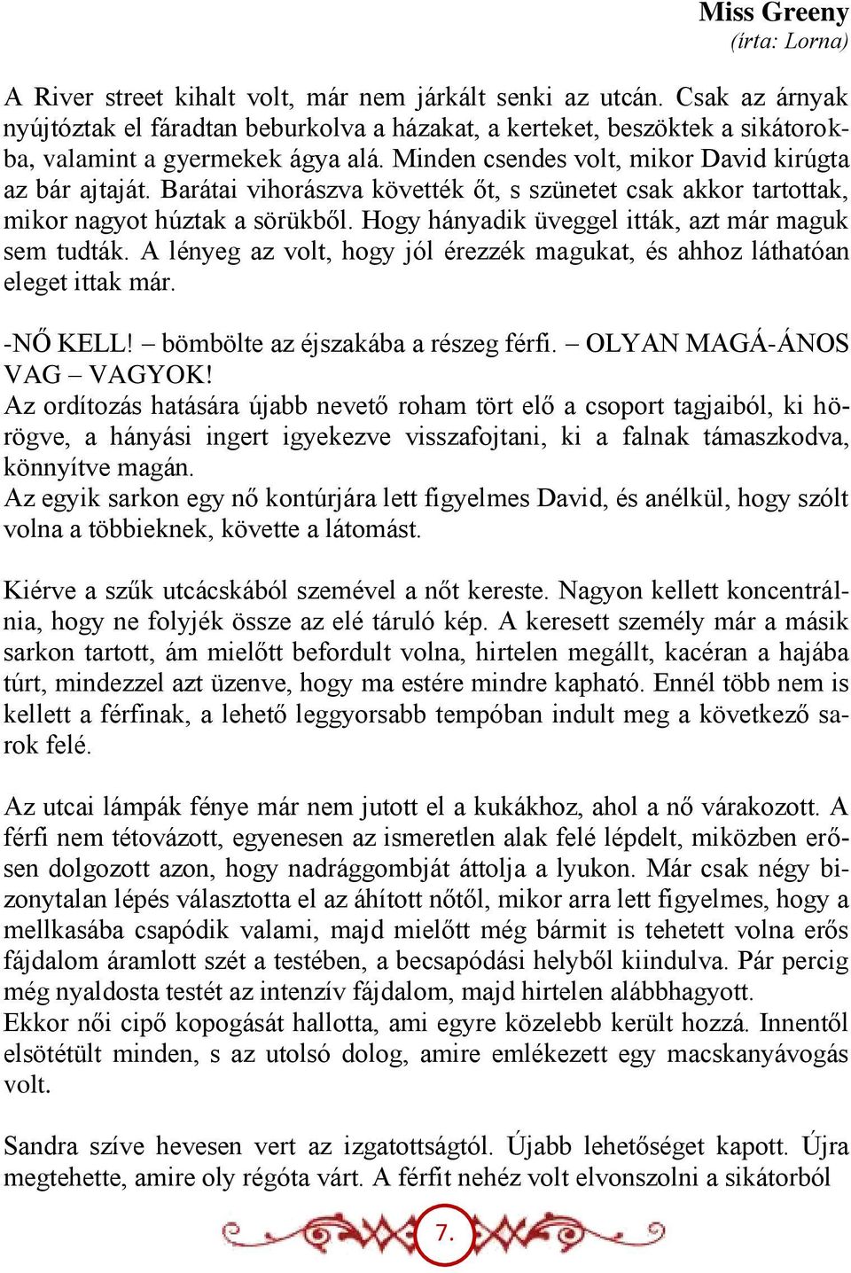 Barátai vihorászva követték őt, s szünetet csak akkor tartottak, mikor nagyot húztak a sörükből. Hogy hányadik üveggel itták, azt már maguk sem tudták.