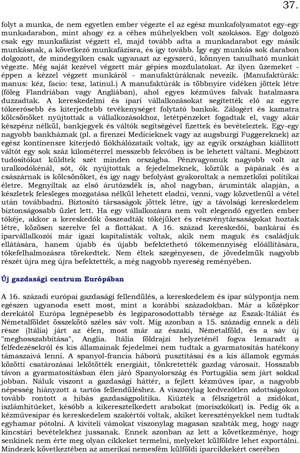 Így egy munkás sok darabon dolgozott, de mindegyiken csak ugyanazt az egyszerő, könnyen tanulható munkát végezte. Még saját kezével végzett már gépies mozdulatokat.