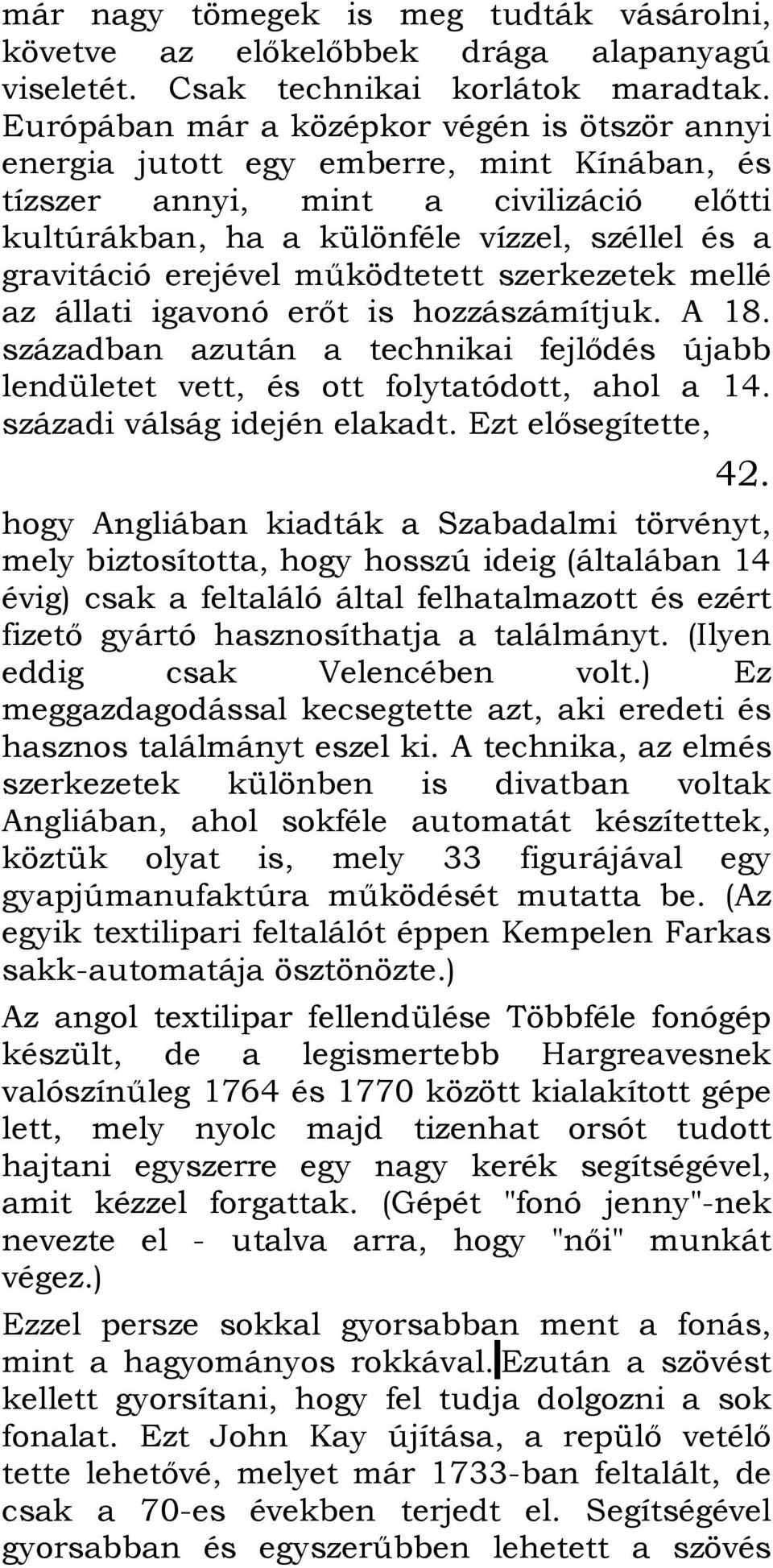 erejével mőködtetett szerkezetek mellé az állati igavonó erıt is hozzászámítjuk. A 18. században azután a technikai fejlıdés újabb lendületet vett, és ott folytatódott, ahol a 14.