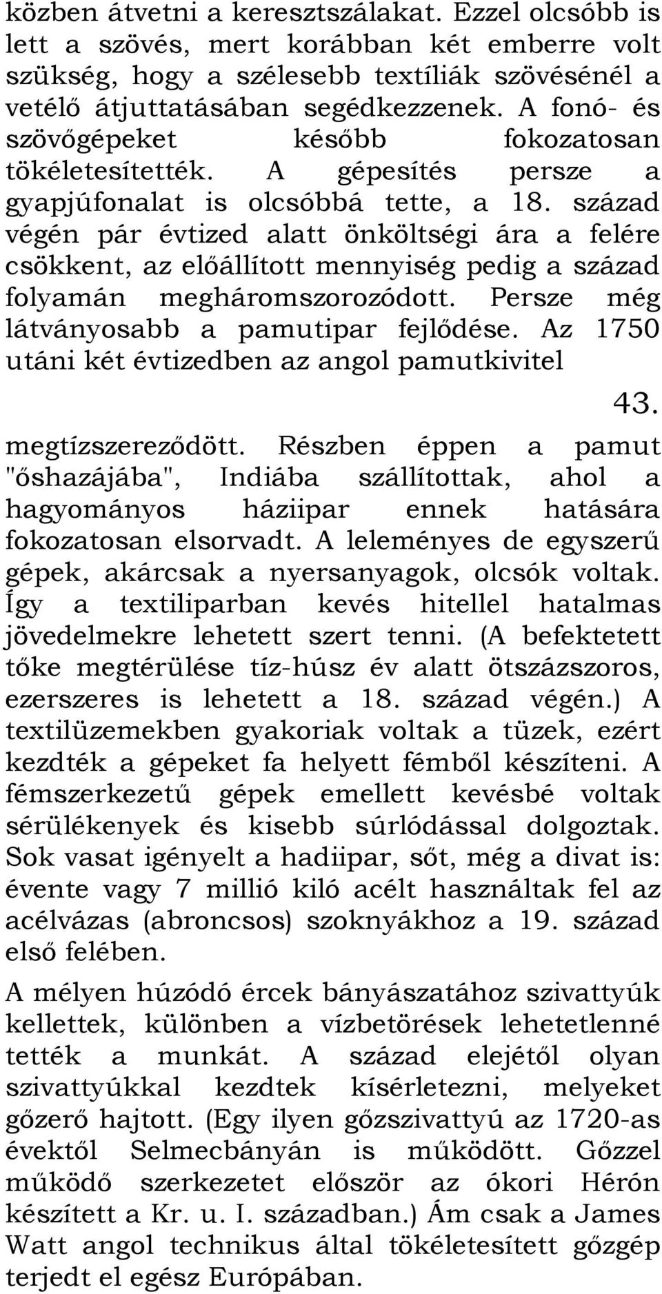 század végén pár évtized alatt önköltségi ára a felére csökkent, az elıállított mennyiség pedig a század folyamán megháromszorozódott. Persze még látványosabb a pamutipar fejlıdése.